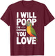 I Will Poop on Everything You Love Shirt Funny Conure T-Shirt - T-Shirt | Maroon
