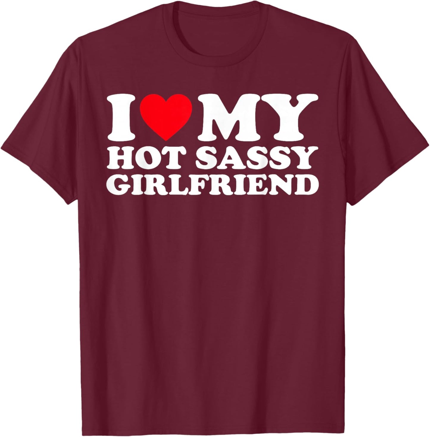 I Love My Hot Sassy Girlfriend GF T-Shirt - T-Shirt | Maroon