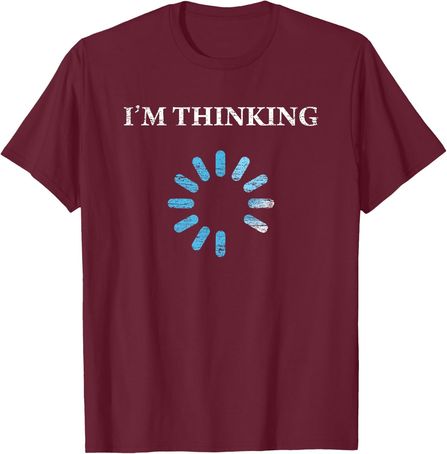 I'm Thinking Funny Gift IT Nerds Engineers Loading T-Shirt - T-Shirt | Maroon