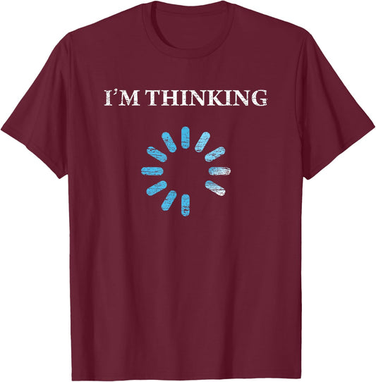 I'm Thinking Funny Gift IT Nerds Engineers Loading T-Shirt - T-Shirt | Maroon