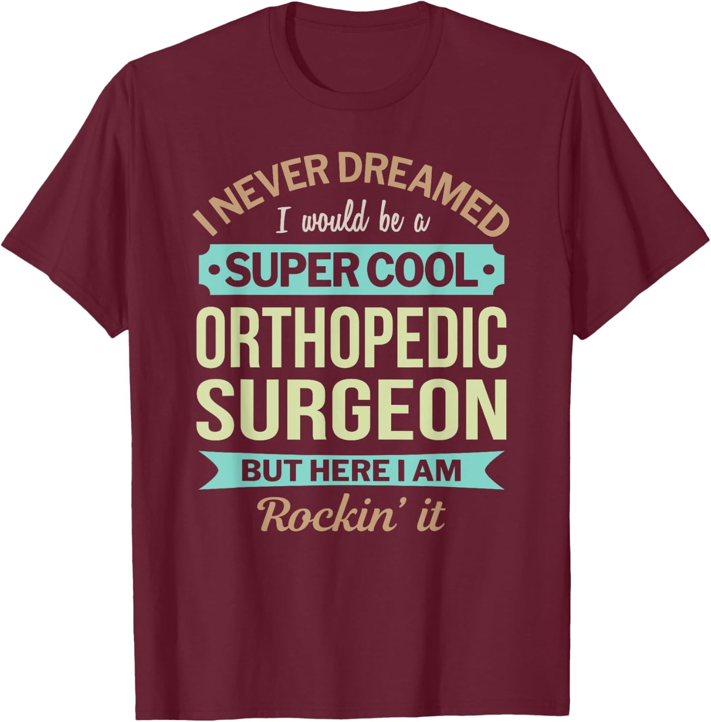 Orthopedic Surgeon Gift Funny Appreciation T-Shirt - T-Shirt | Maroon