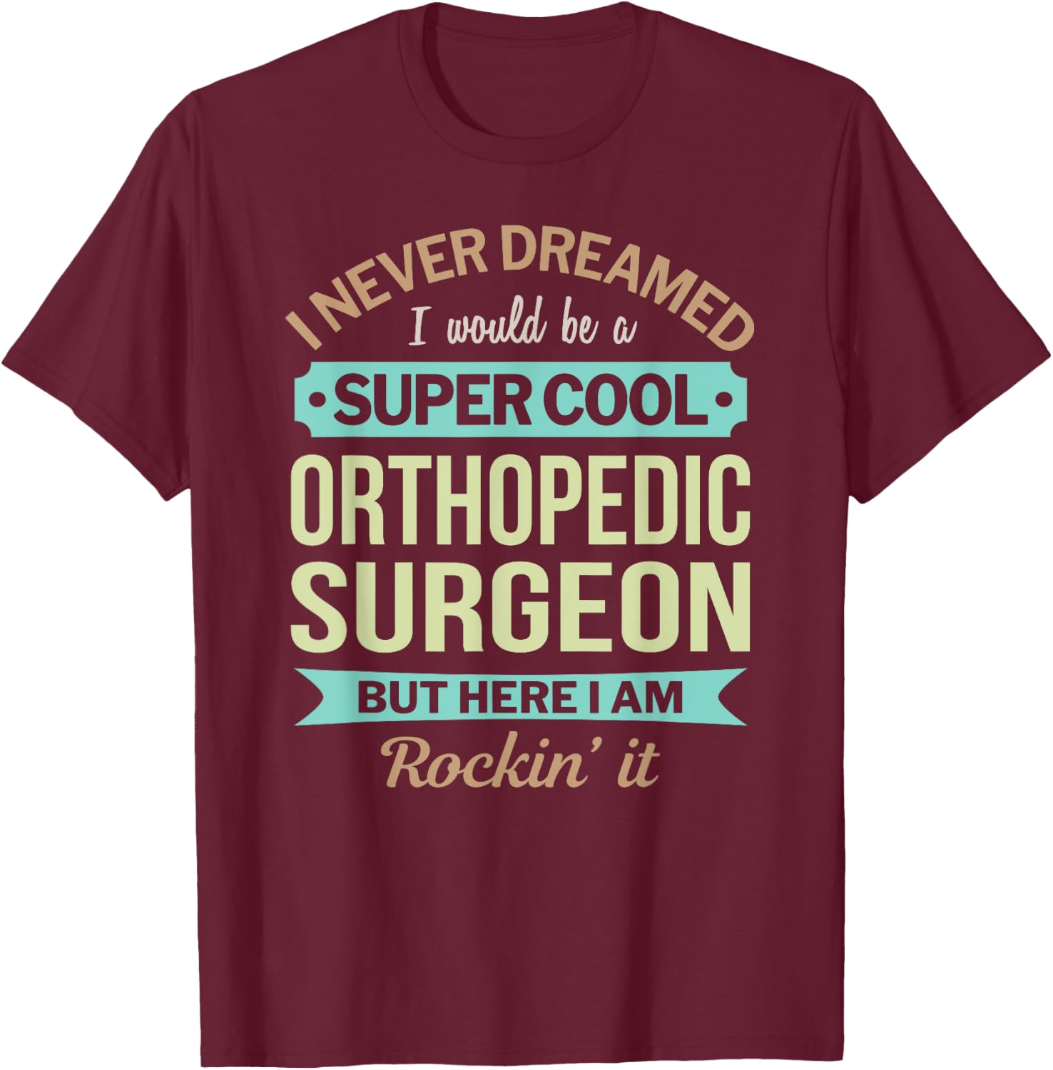 Orthopedic Surgeon Gift Funny Appreciation T-Shirt - T-Shirt | Maroon