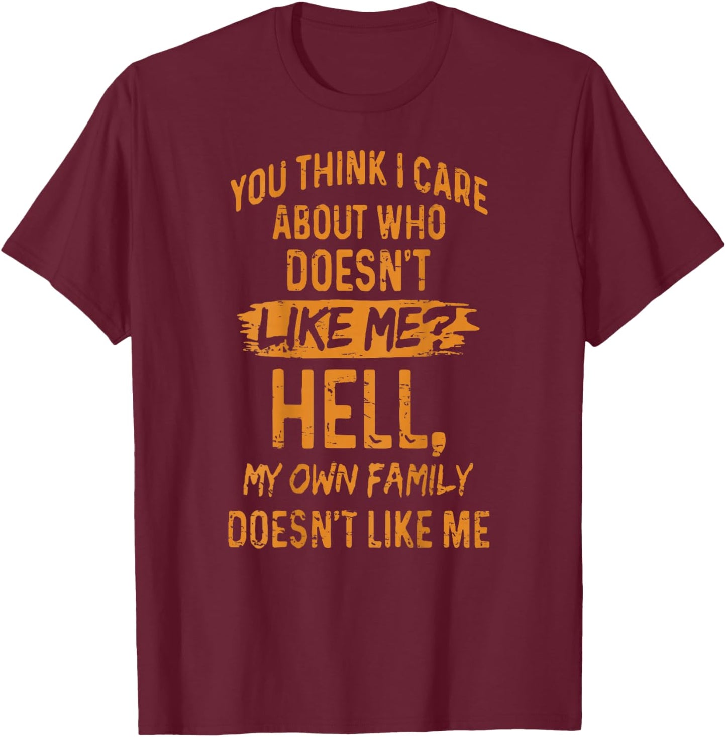 Retro You Think I Care About Who Doesn't Like Me (ON Back) T-Shirt - T-Shirt | Maroon