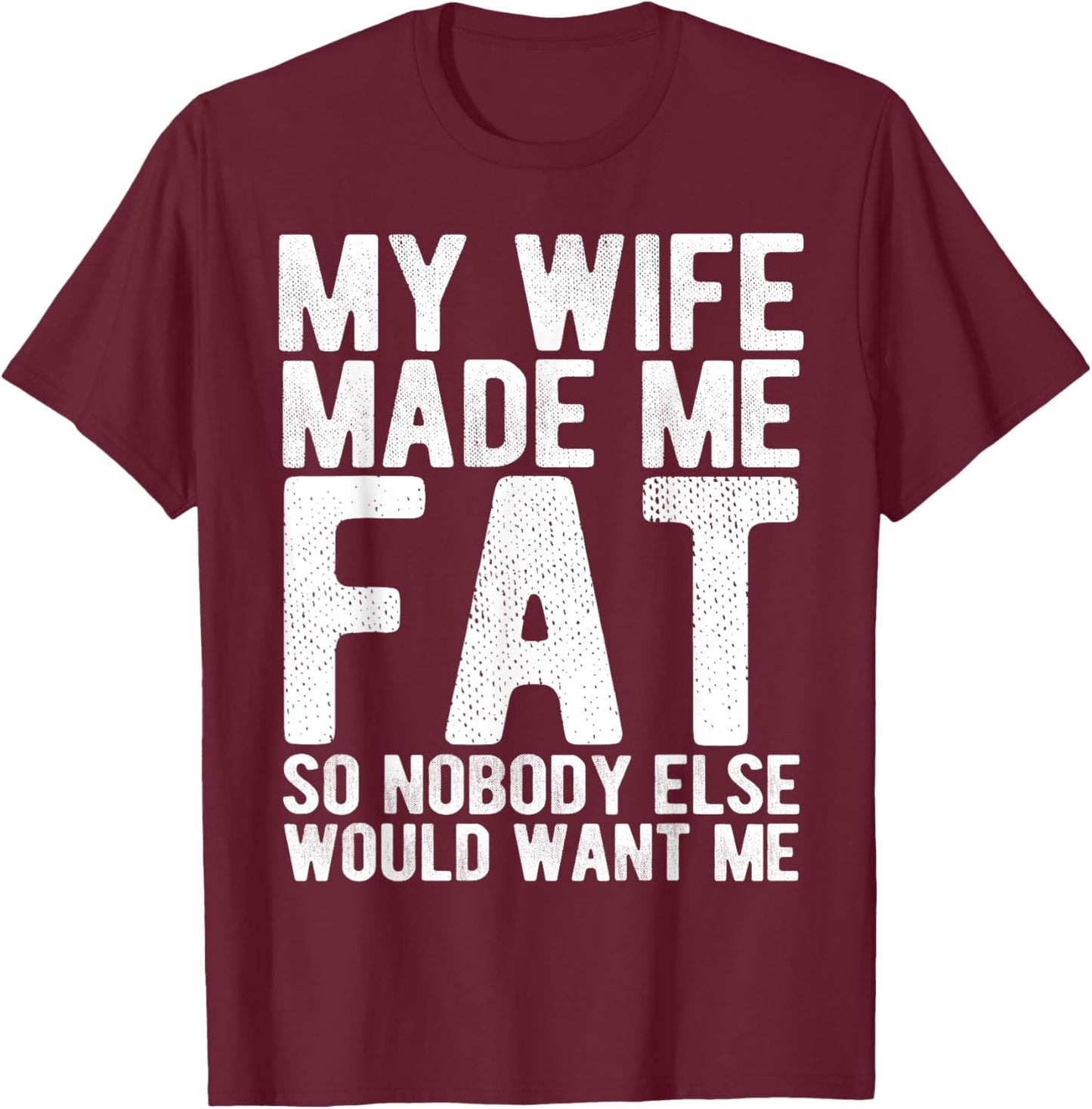 My Wife Made Me Fat Funny Saying Husband Fathers Day T-Shirt - T-Shirt | Maroon