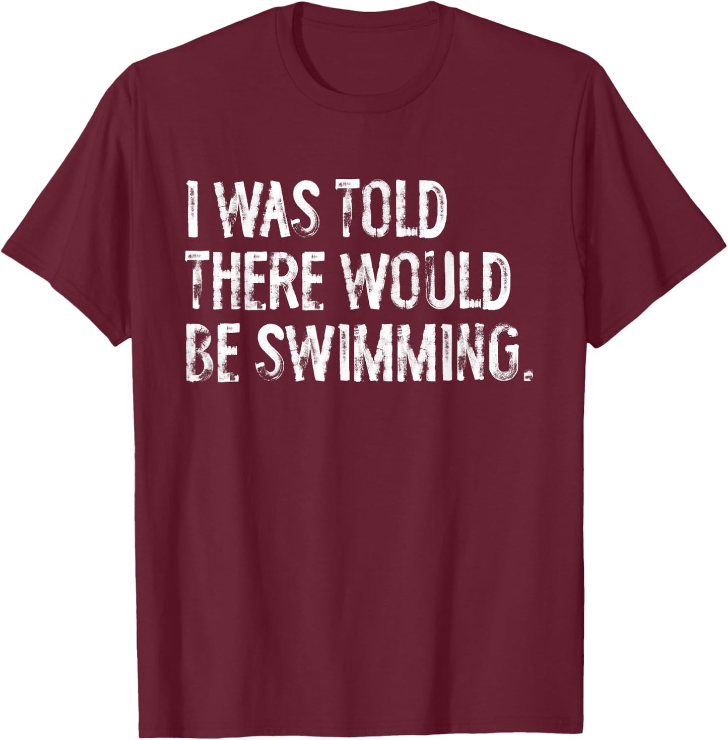 I Was Told There Would Be Swimming T-Shirt - T-Shirt | Maroon