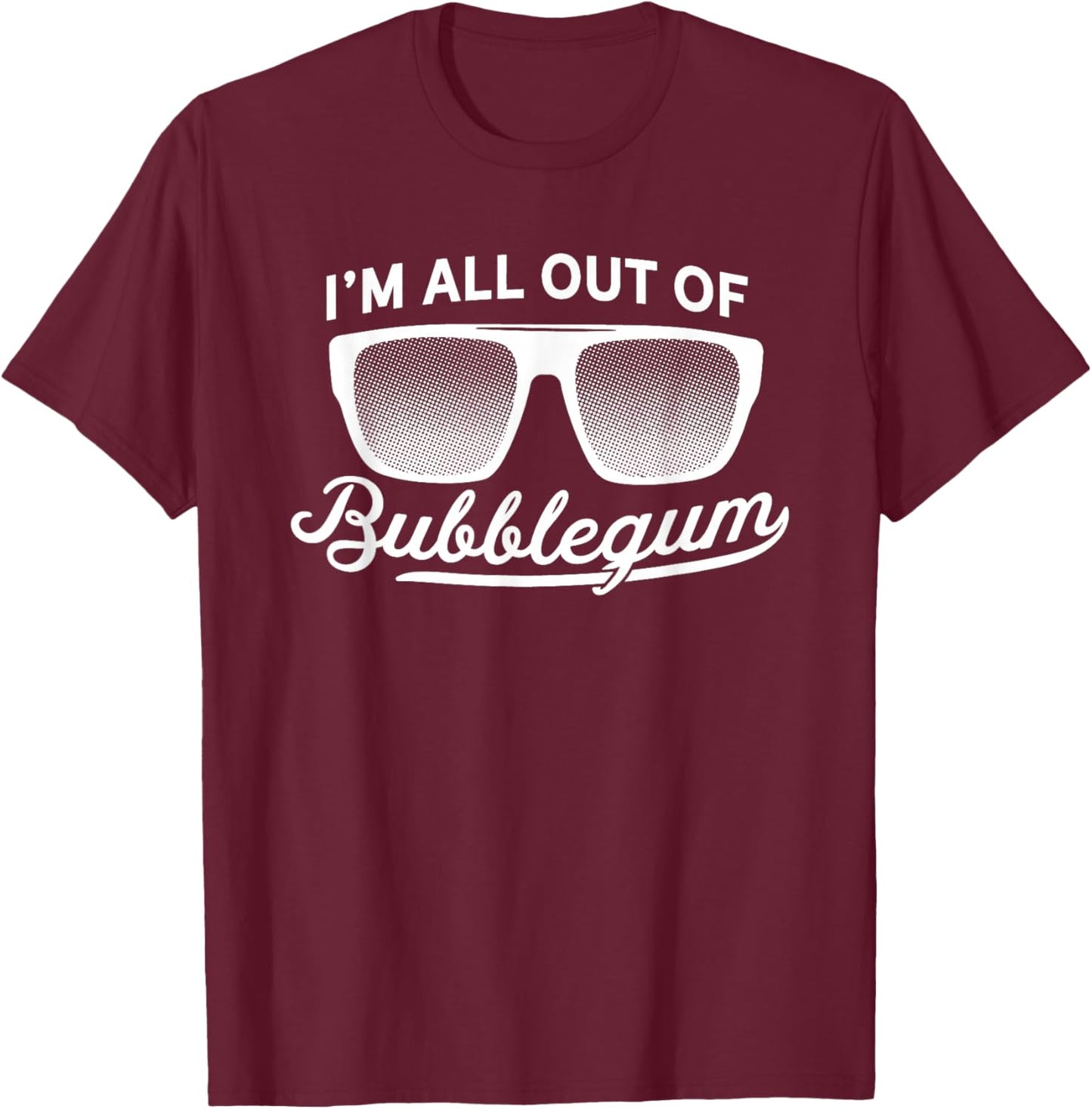 I’m All Out of Bubblegum Sunglasses T-Shirt - T-Shirt | Maroon