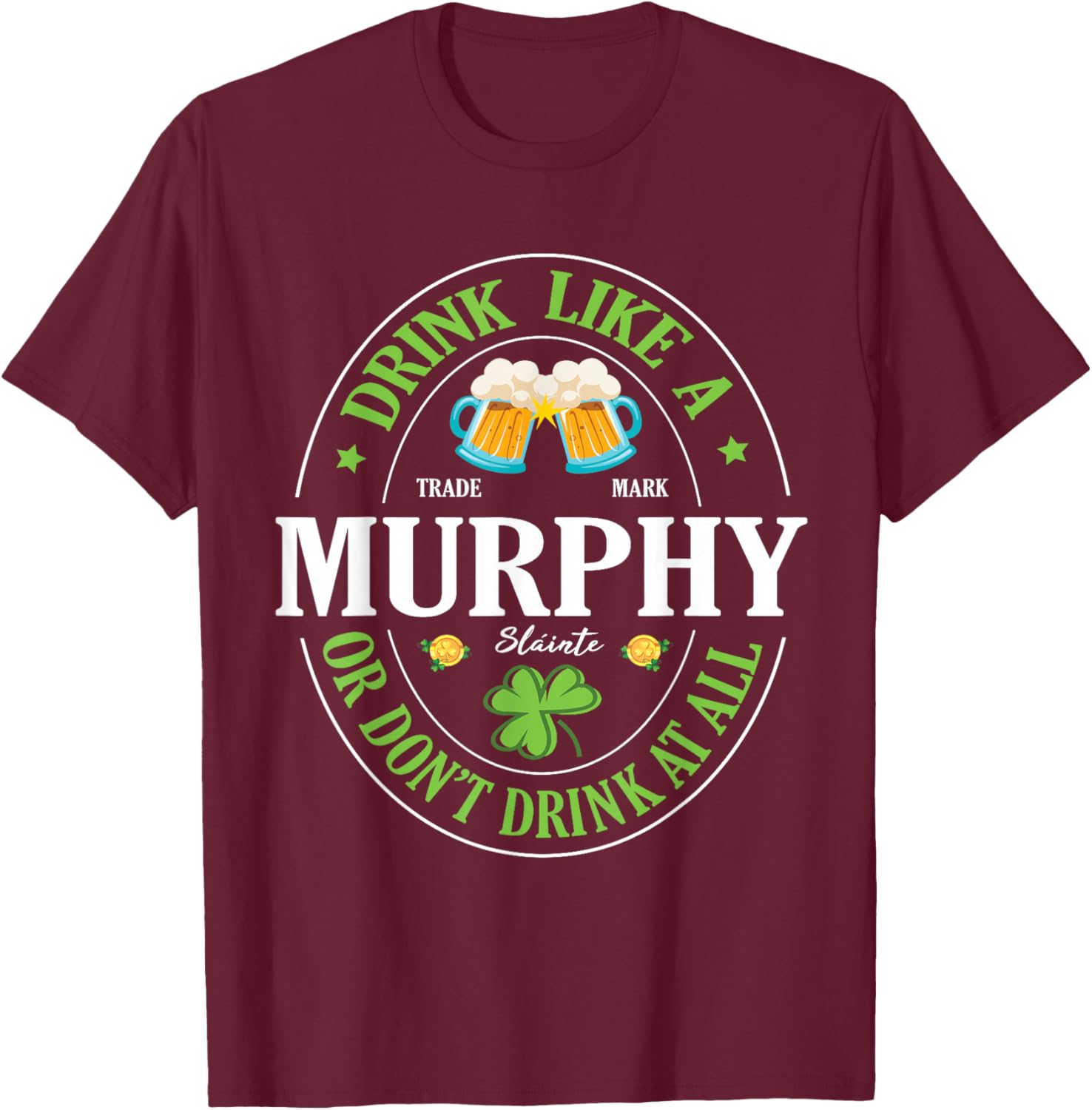 Drink Like A Murphy or Don’t Drink At All St Patrick Day T-Shirt - T-Shirt | Maroon
