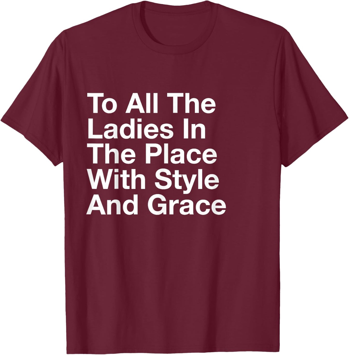 to All The Ladies in The Place with Style and Grace T-Shirt - T-Shirt | Maroon