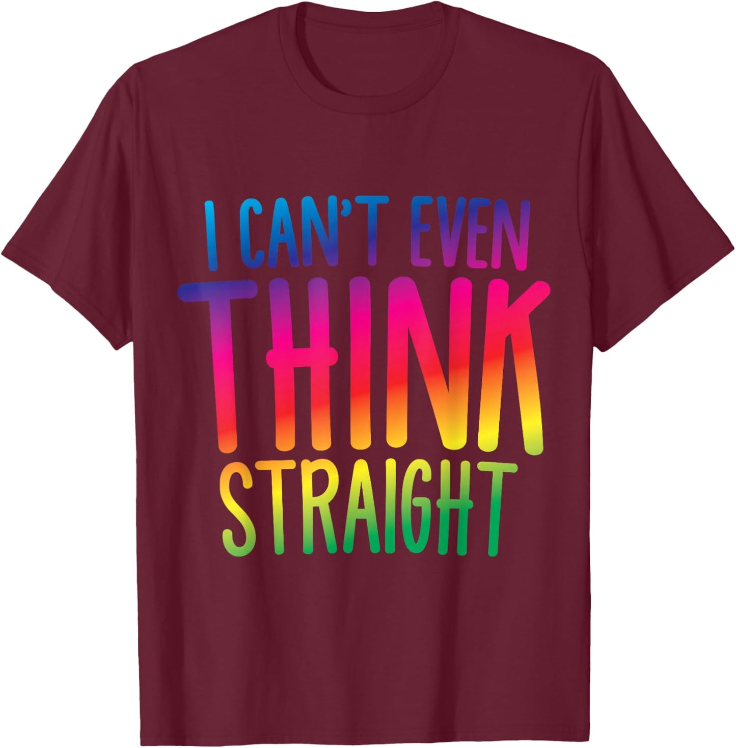I Can't Even Think Straight T-Shirt - T-Shirt | Maroon