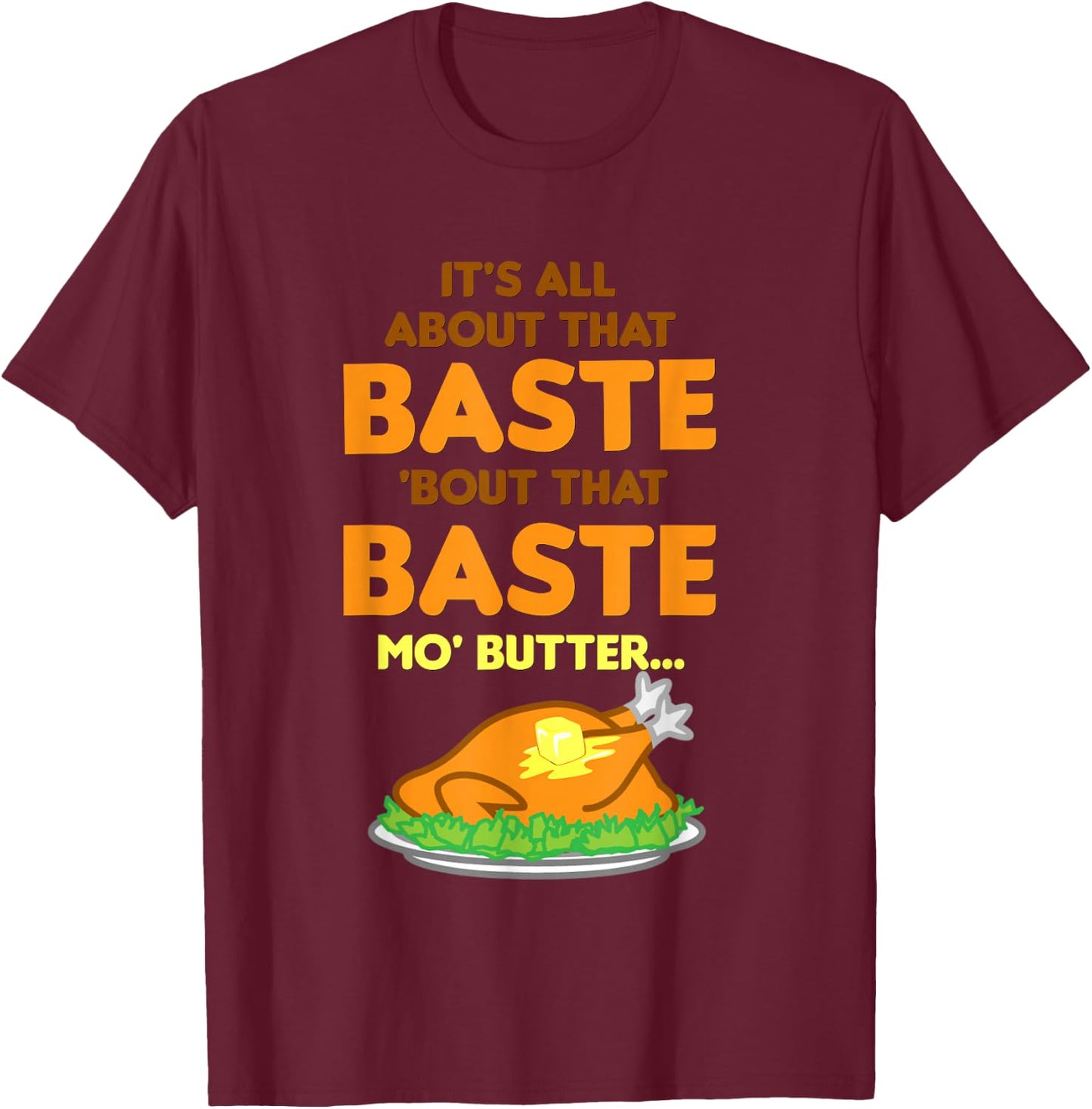 It's All About That Baste Butter Thanksgiving Turkey T-Shirt - T-Shirt | Maroon