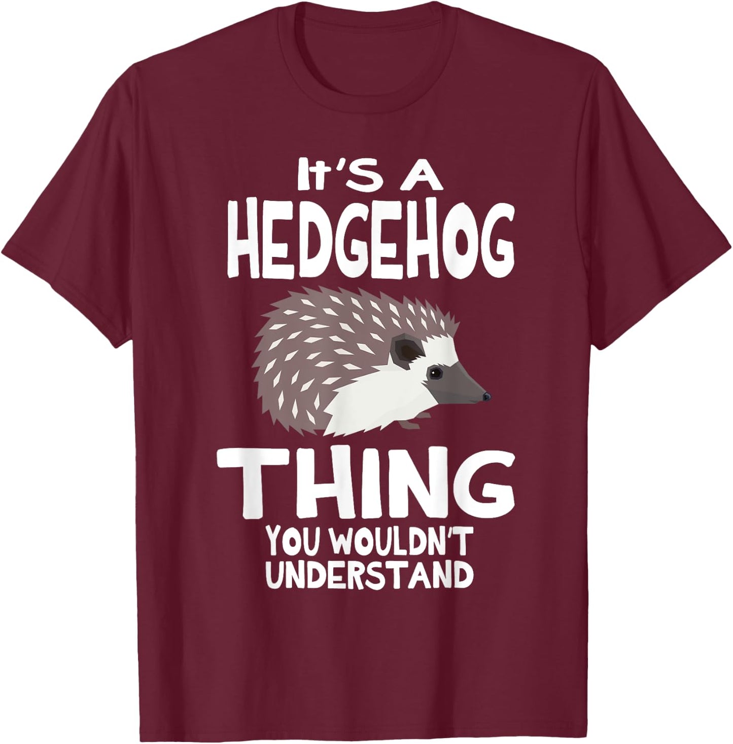 It's A Hedgehog Thing You Wouldn't Understand Funny T-Shirt - T-Shirt | Maroon