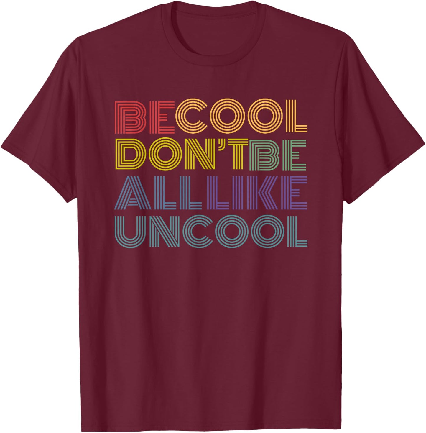 Be Cool Don't Be All Like Uncool funny rainbow retro T-Shirt - T-Shirt | Maroon