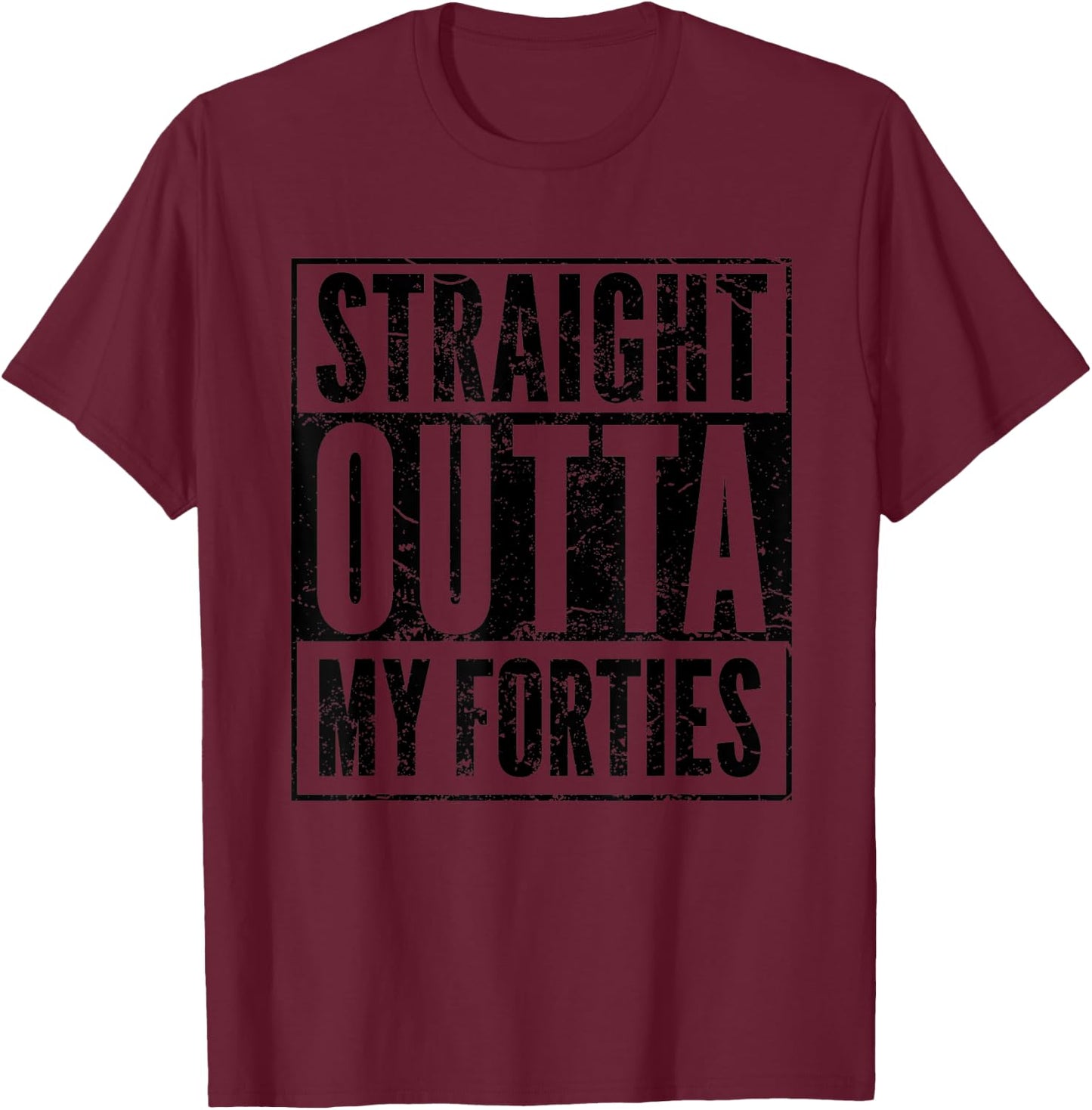 Straight Outta My Thirties - Funny 40th Birthday Gift Shirt T-Shirt - T-Shirt | Maroon