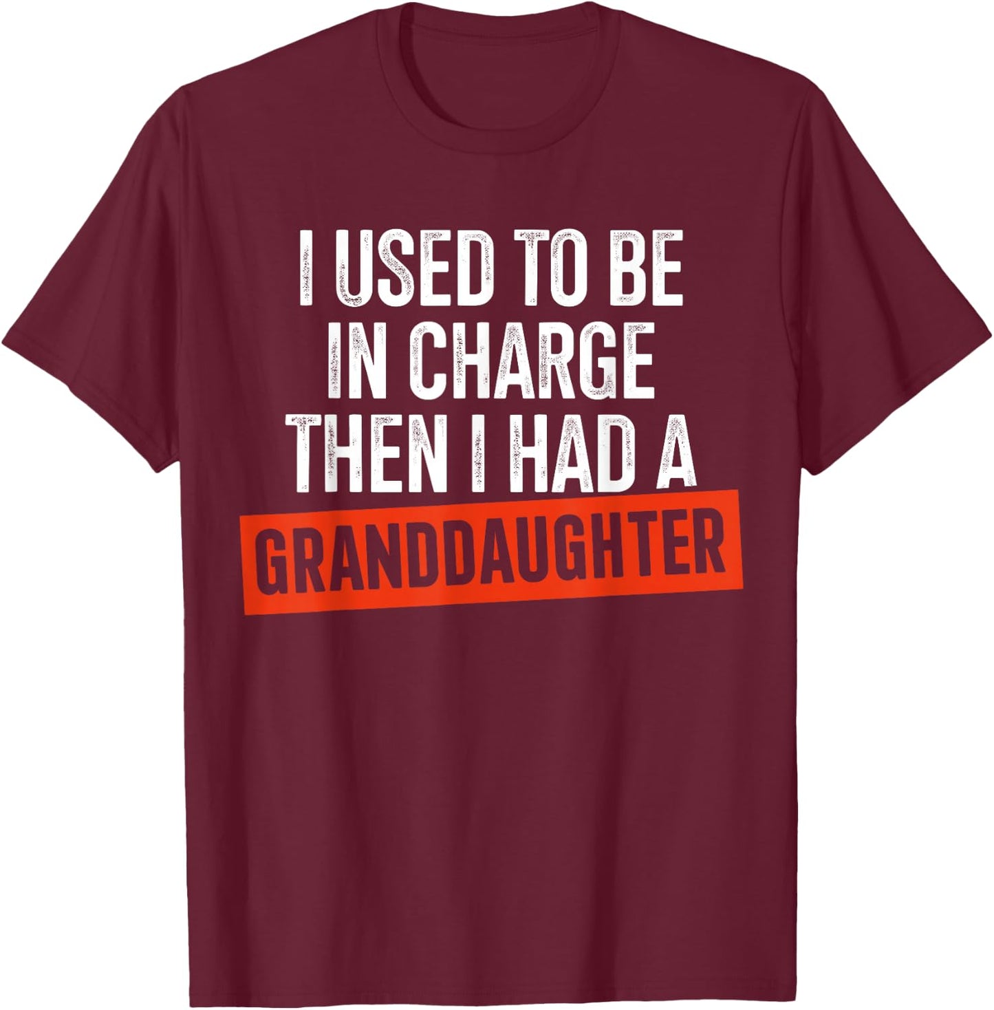 I Used to Be in Charge Then I Had A Granddaughter T-Shirt - T-Shirt | Maroon