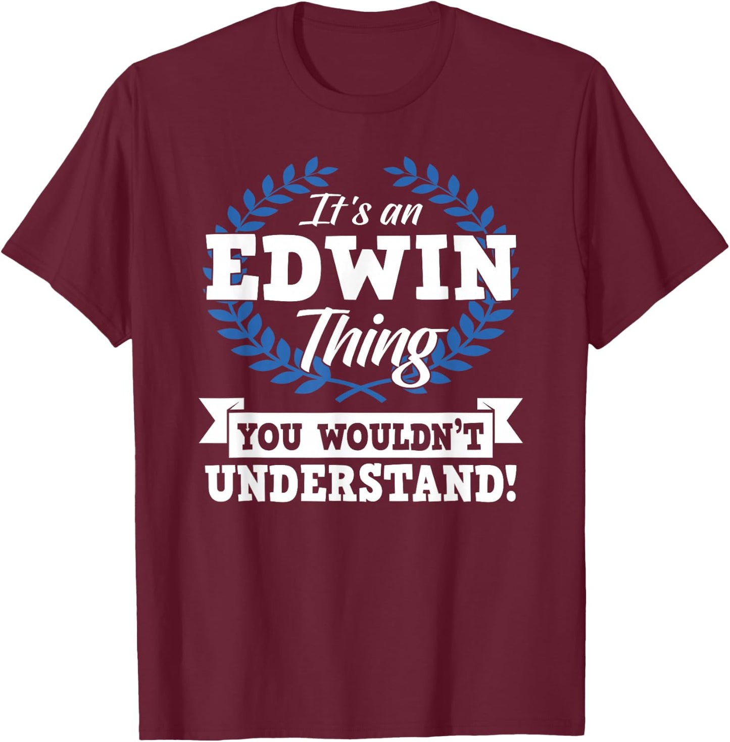 It's An Edwin Thing You Wouldn't Understand Name Shirt T-Shirt - T-Shirt | Maroon