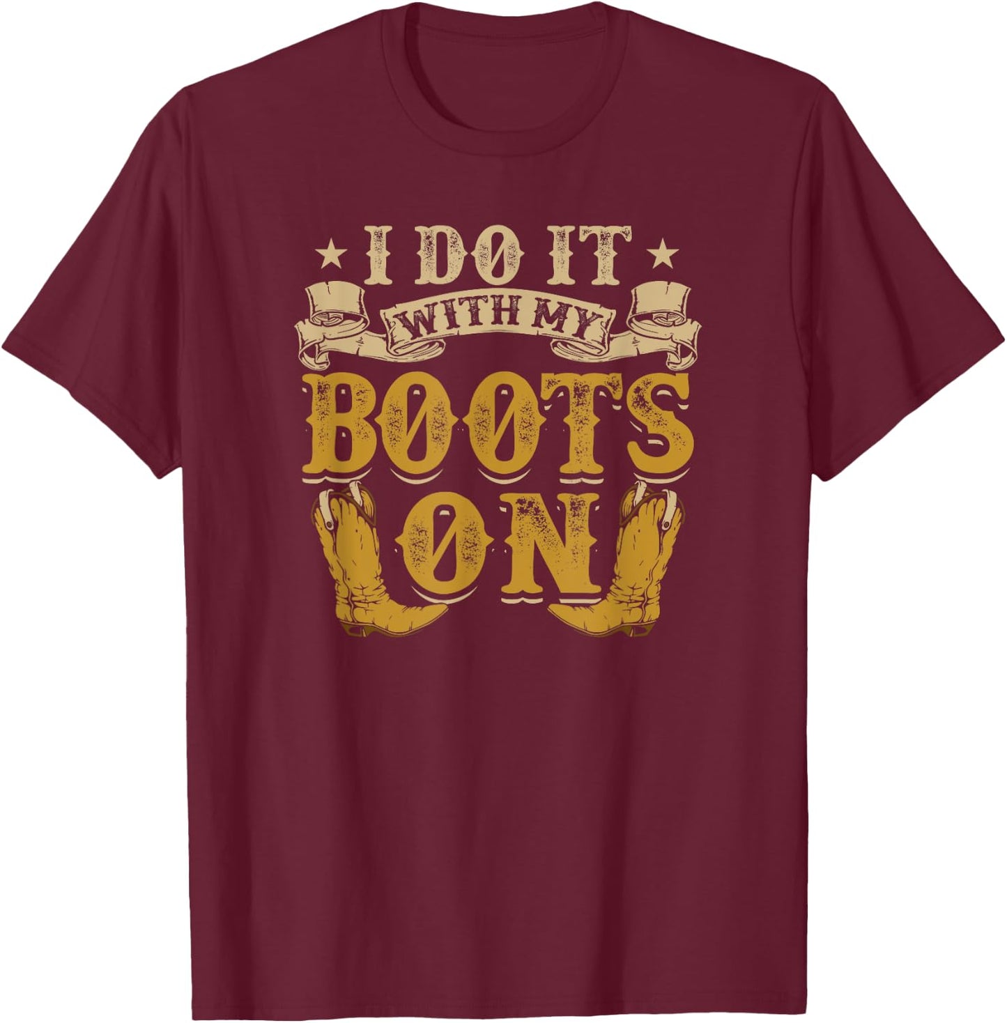 I Do It With My Boots On Cowboy Country Life T-Shirt - T-Shirt | Maroon