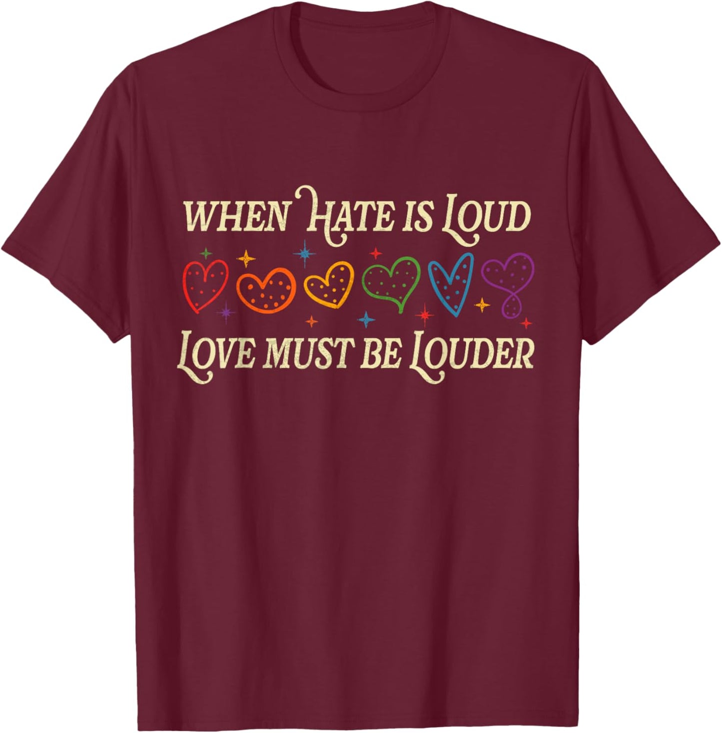 When Hate is Loud Love Must Be Louder Rainbow LGBTQIA Pride T-Shirt - T-Shirt | Maroon