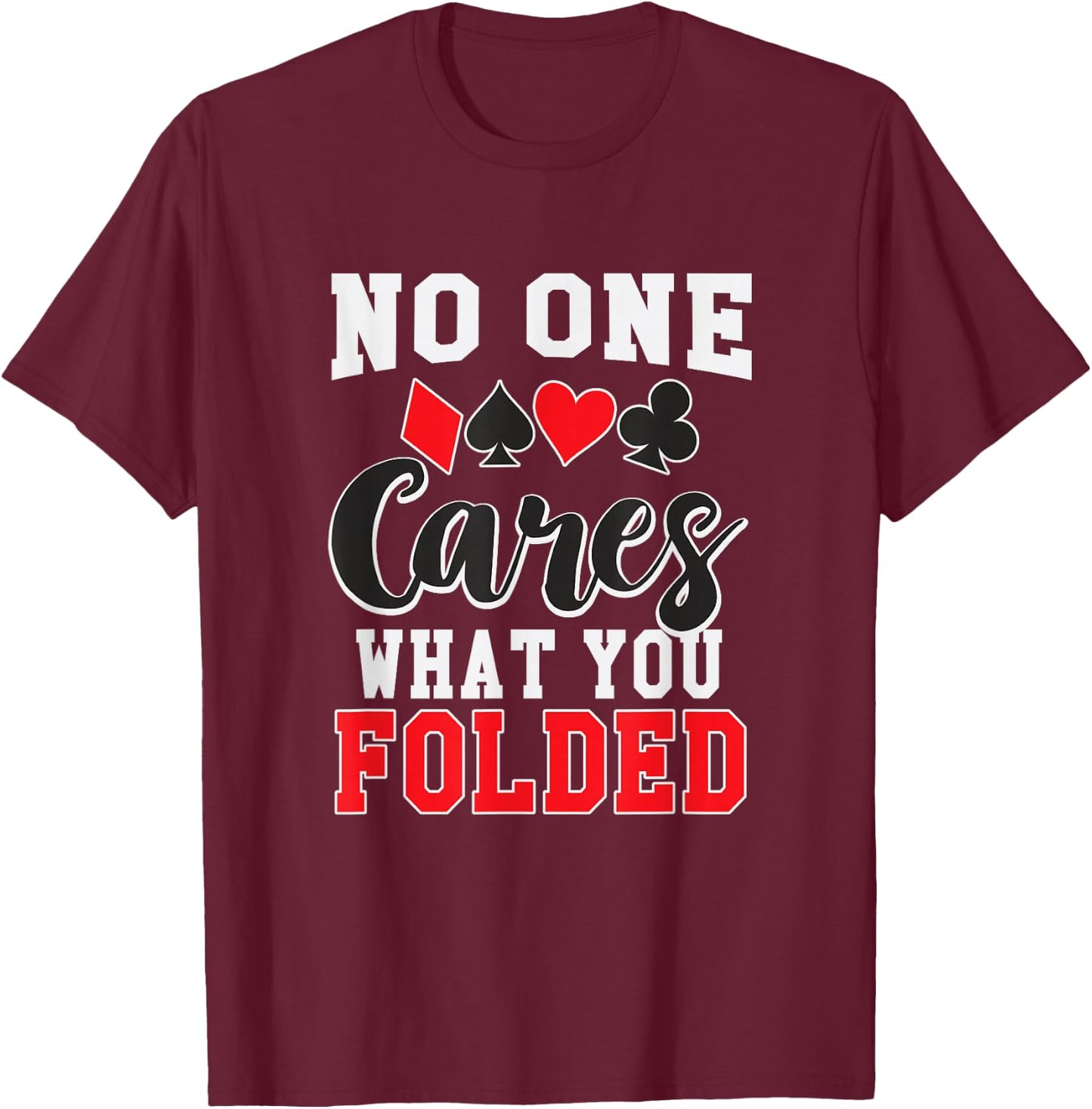 Funny No One Cares What You Folded Texas Holdem Poker Shirt T-Shirt - T-Shirt | Maroon