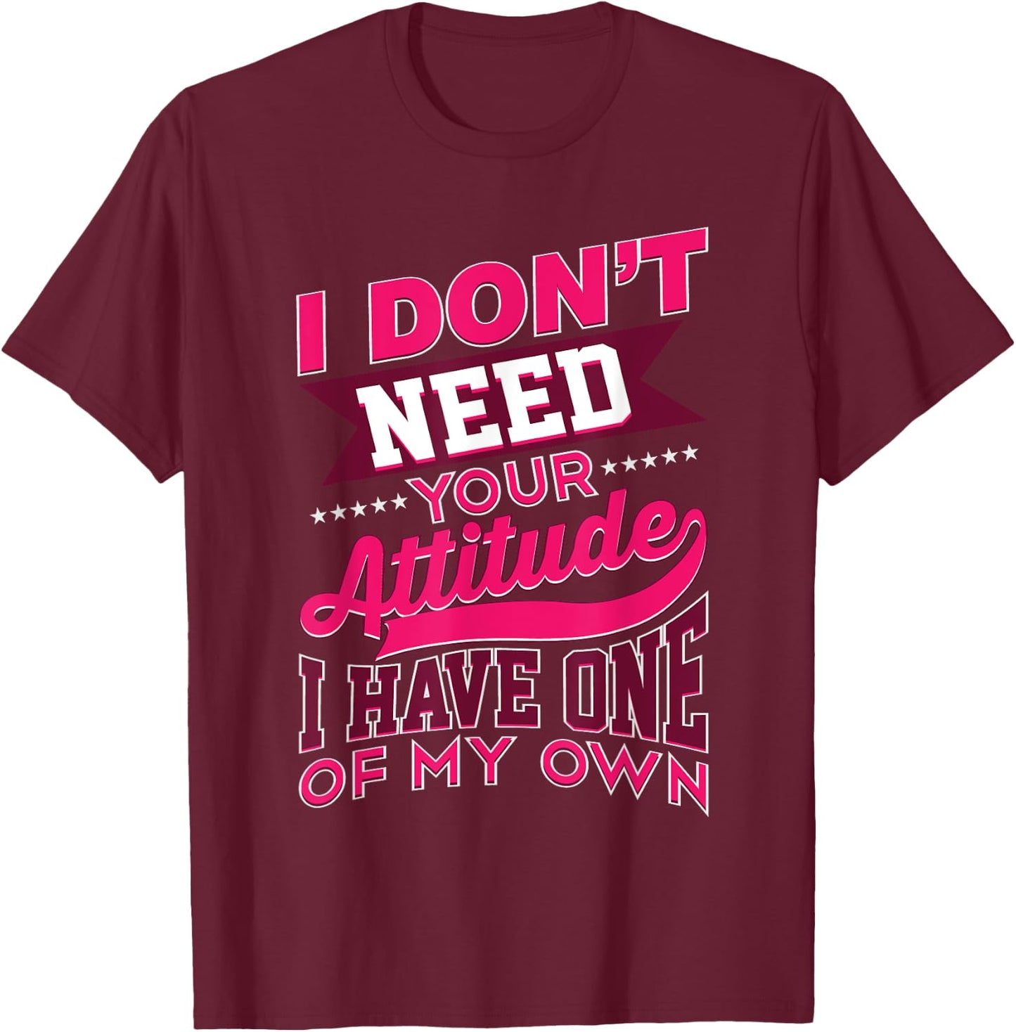 I Don't Need Your Attitude I Have One Of My Own Funny Gift T-Shirt - T-Shirt | Maroon