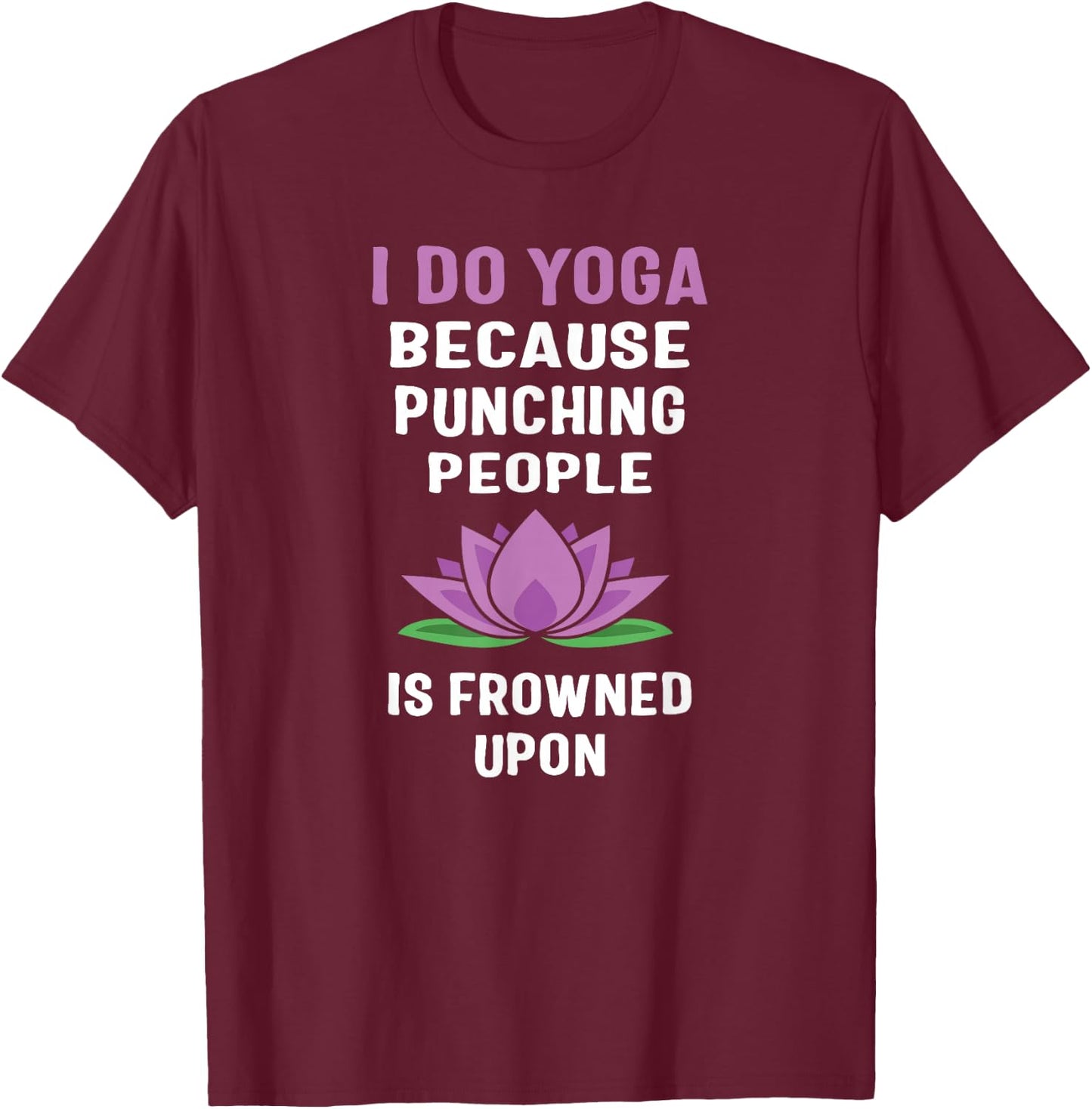 I Do Yoga Because Punching People Is Frowned Upon T Shirts T-Shirt - T-Shirt | Maroon
