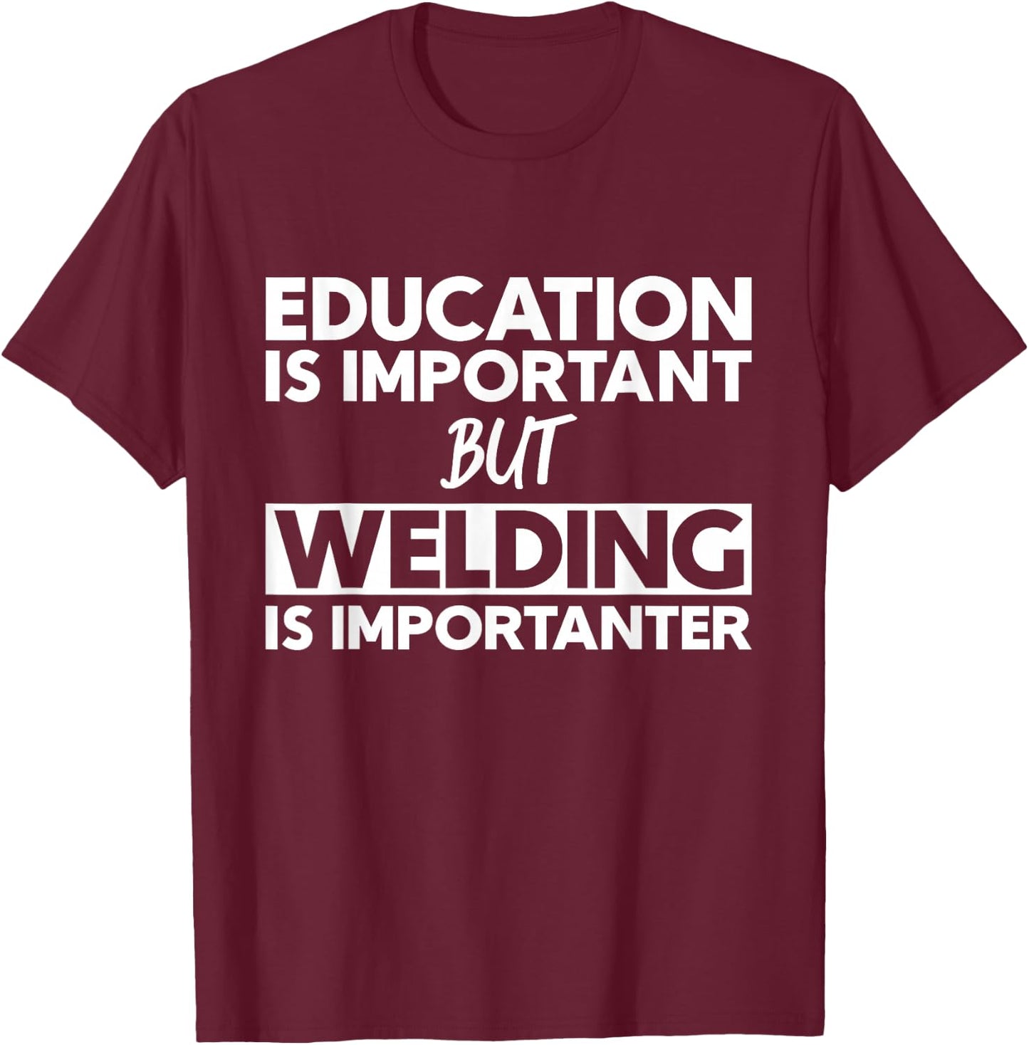 Education Is Important But Welding Is Importanter T-Shirt - T-Shirt | Maroon