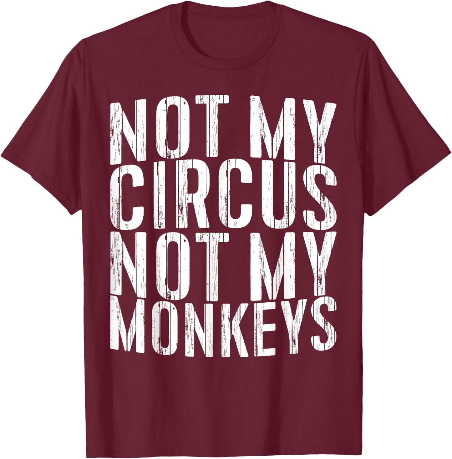 Not My Circus Not My Monkeys Shirt Funny Men Women T-Shirt - T-Shirt | Maroon