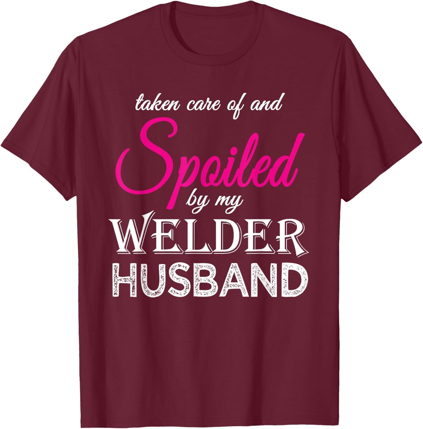 Spoiled by my Welder Husband Welder's Wife Funny Anniversary T-Shirt - T-Shirt | Maroon