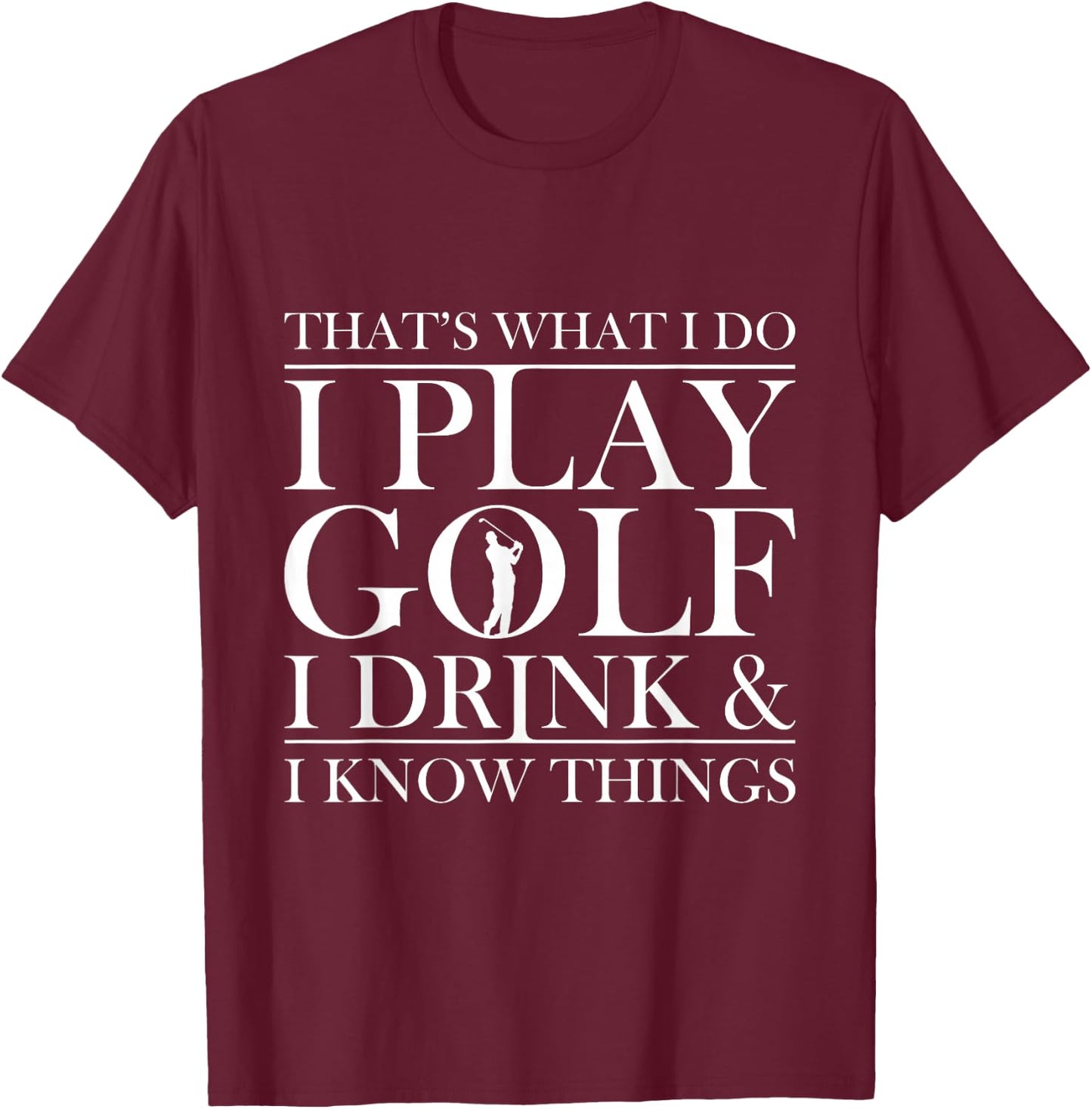 Thats what I do I play Golf I drink and I Know Things T-Shirt - T-Shirt | Maroon