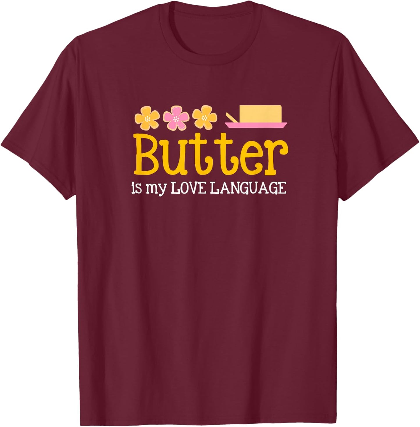 Butter is My Love Language , Baking , Florals T-Shirt - T-Shirt | Maroon