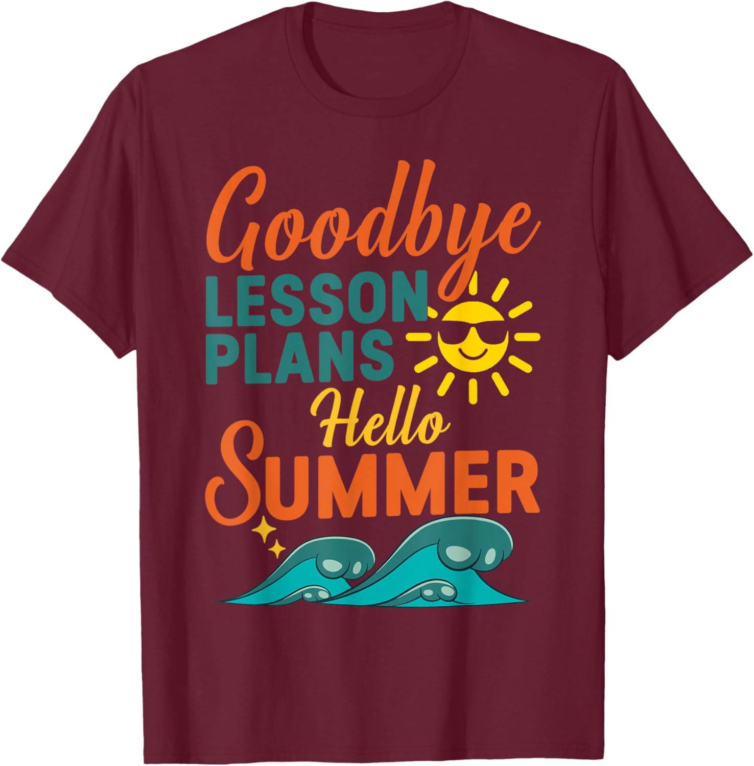 Goodbye Lesson Plans, Hello Summer Vibes T-Shirt - T-Shirt | Maroon