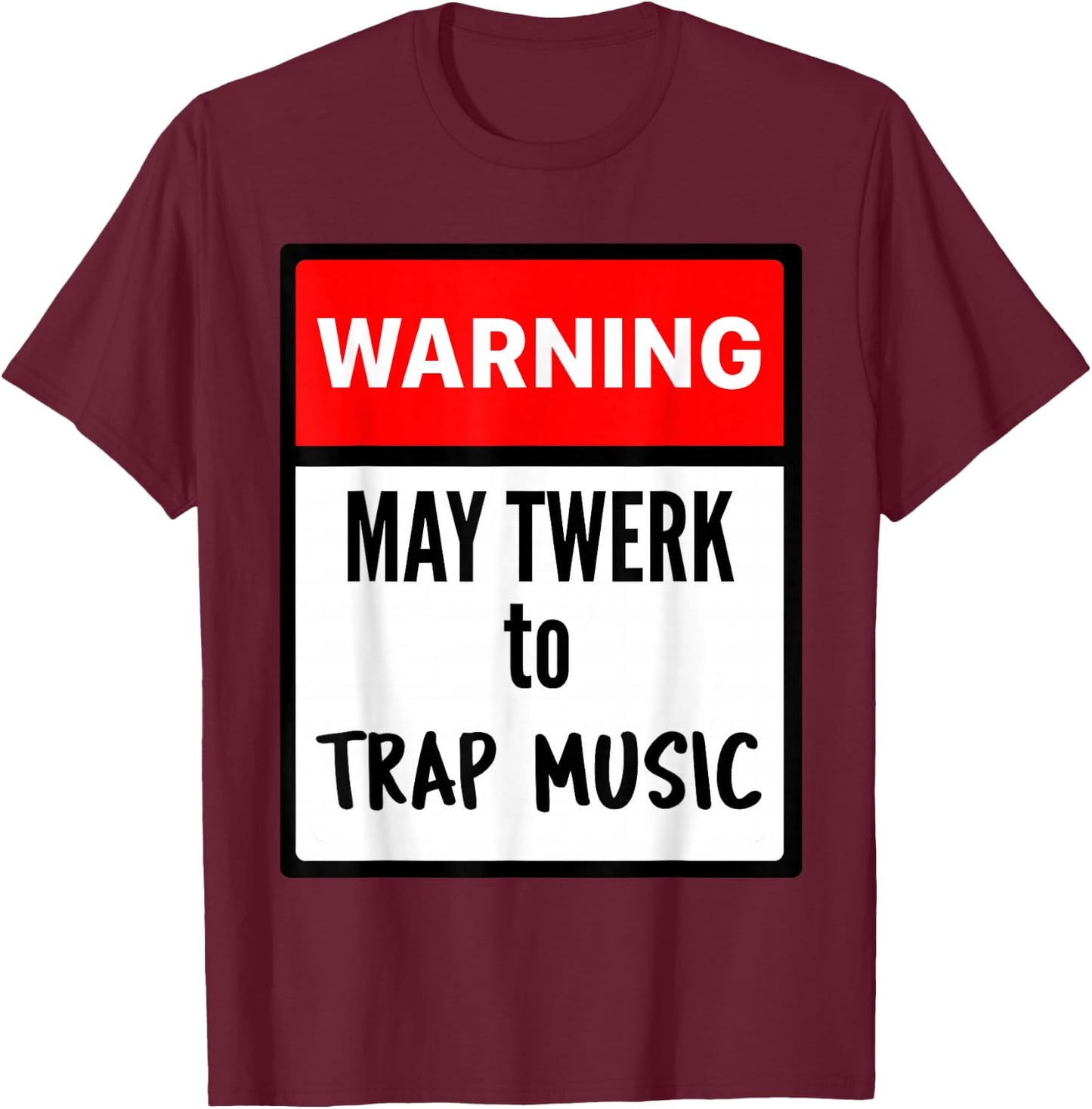 Warning May Twerk to Trap Music T-Shirt - T-Shirt | Maroon