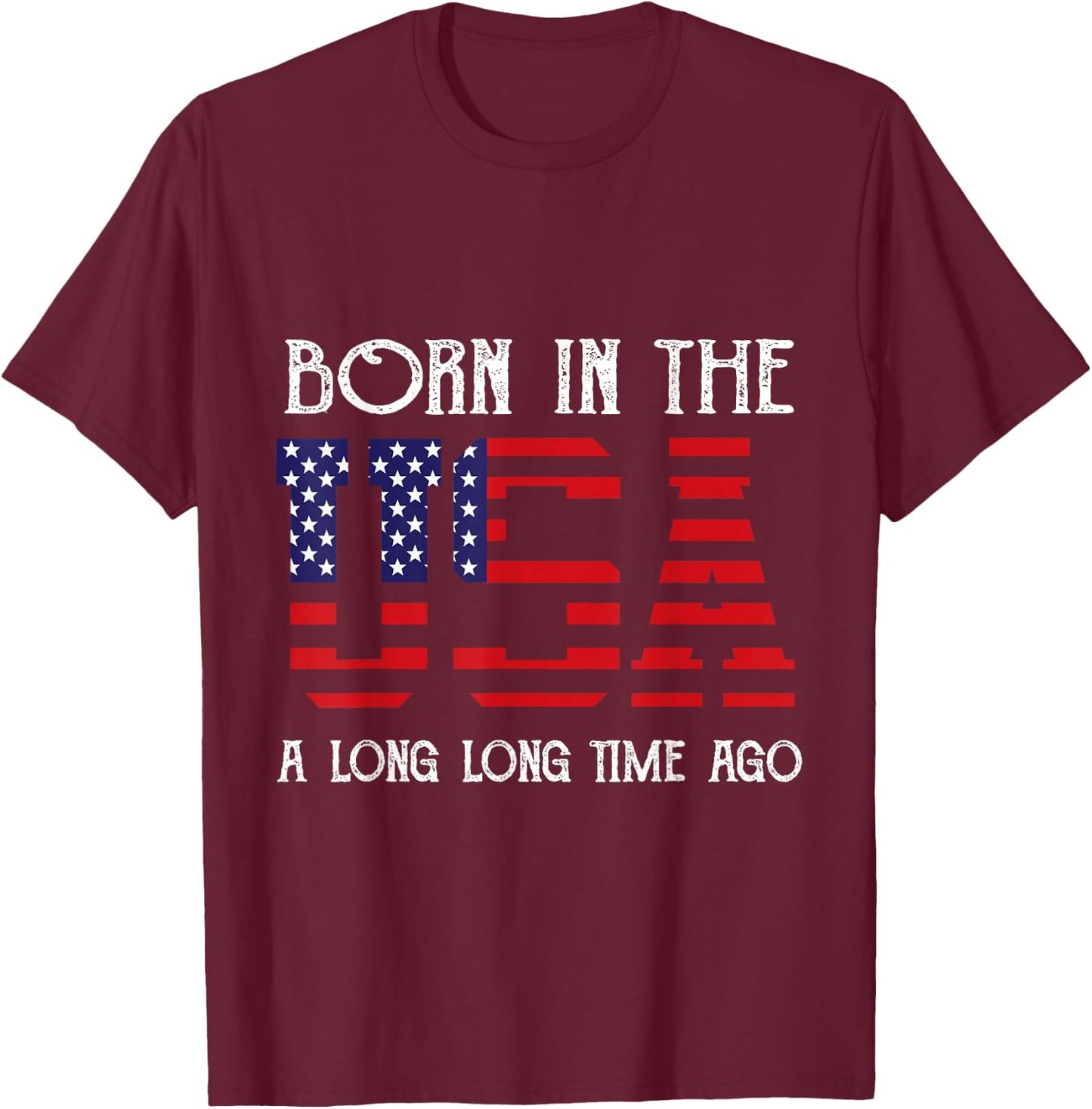 Born in the USA A Long Time Ago Patriotic Birthday T-Shirt - T-Shirt | Maroon