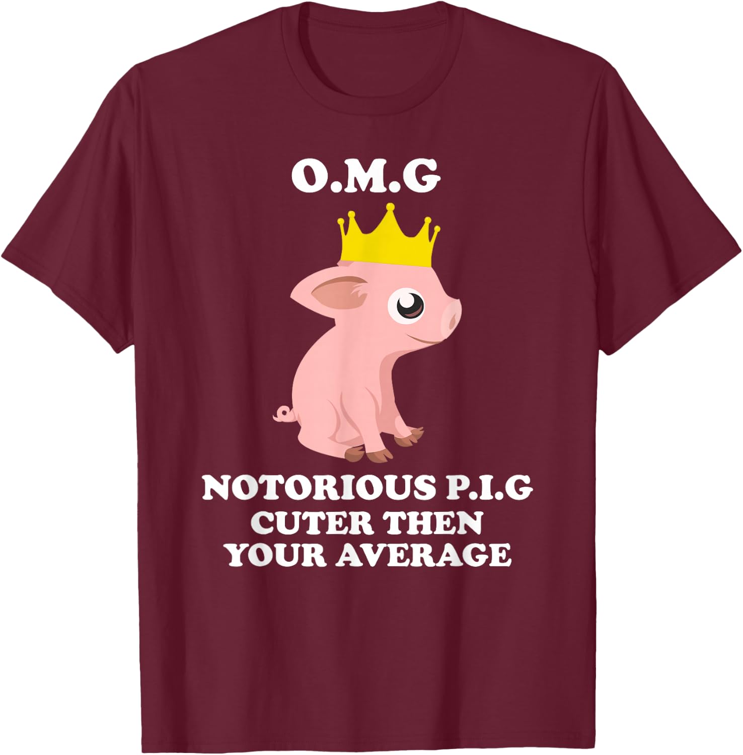 O.m.g Notorious Pig Cuter Then Your Average Pig Shirts T-Shirt - T-Shirt | Maroon