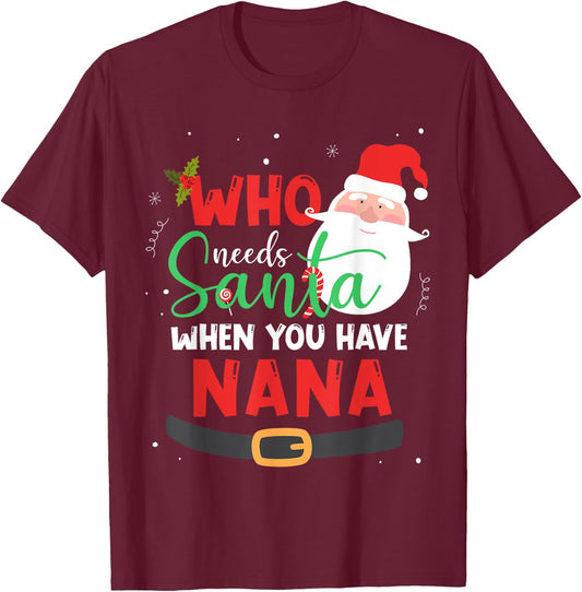 Who Needs Santa When You Have Nana Christmas T-Shirt - T-Shirt | Maroon