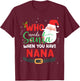 Who Needs Santa When You Have Nana Christmas T-Shirt - T-Shirt | Maroon