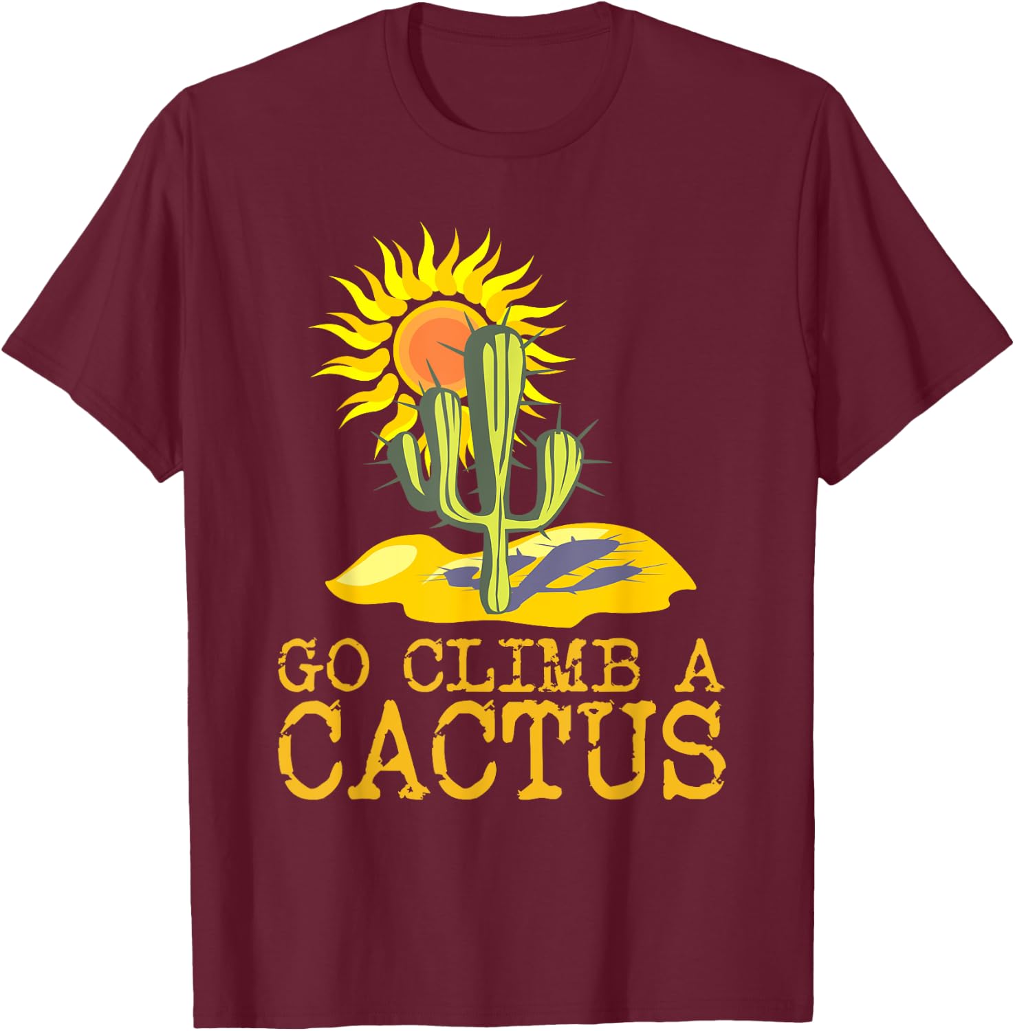 Desert Cactus Shirt Go Climb A Cactus T Shirt Sun T-Shirt - T-Shirt | Maroon