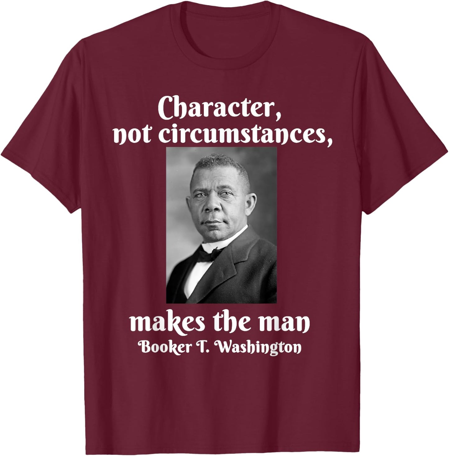 Booker T Washington Character Makes The Man Black History T-Shirt - T-Shirt | Maroon