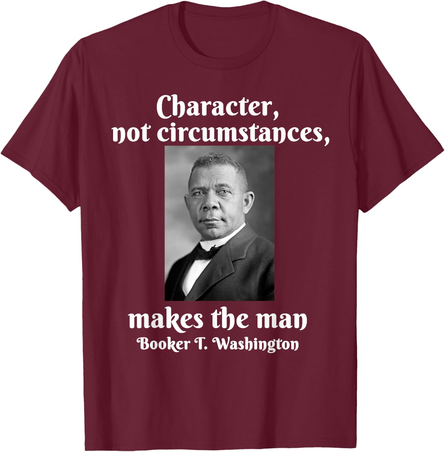 Booker T Washington Character Makes The Man Black History T-Shirt - T-Shirt | Maroon