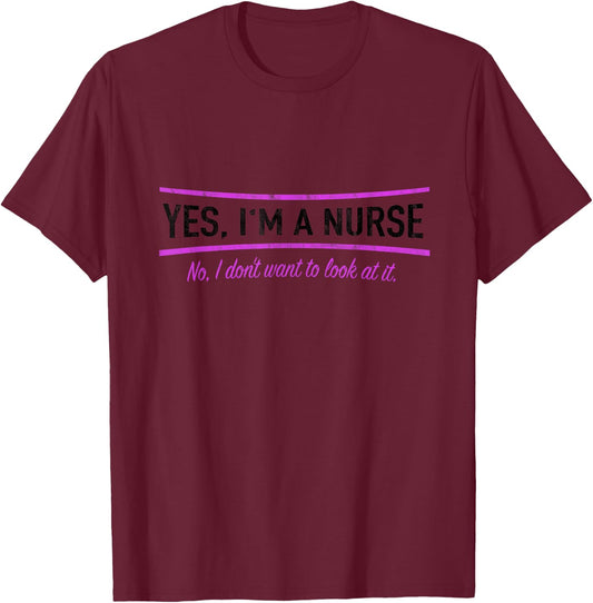 Yes I'm A Nurse No I Do Not Want To Look At It Nursing T-Shirt - T-Shirt | Maroon