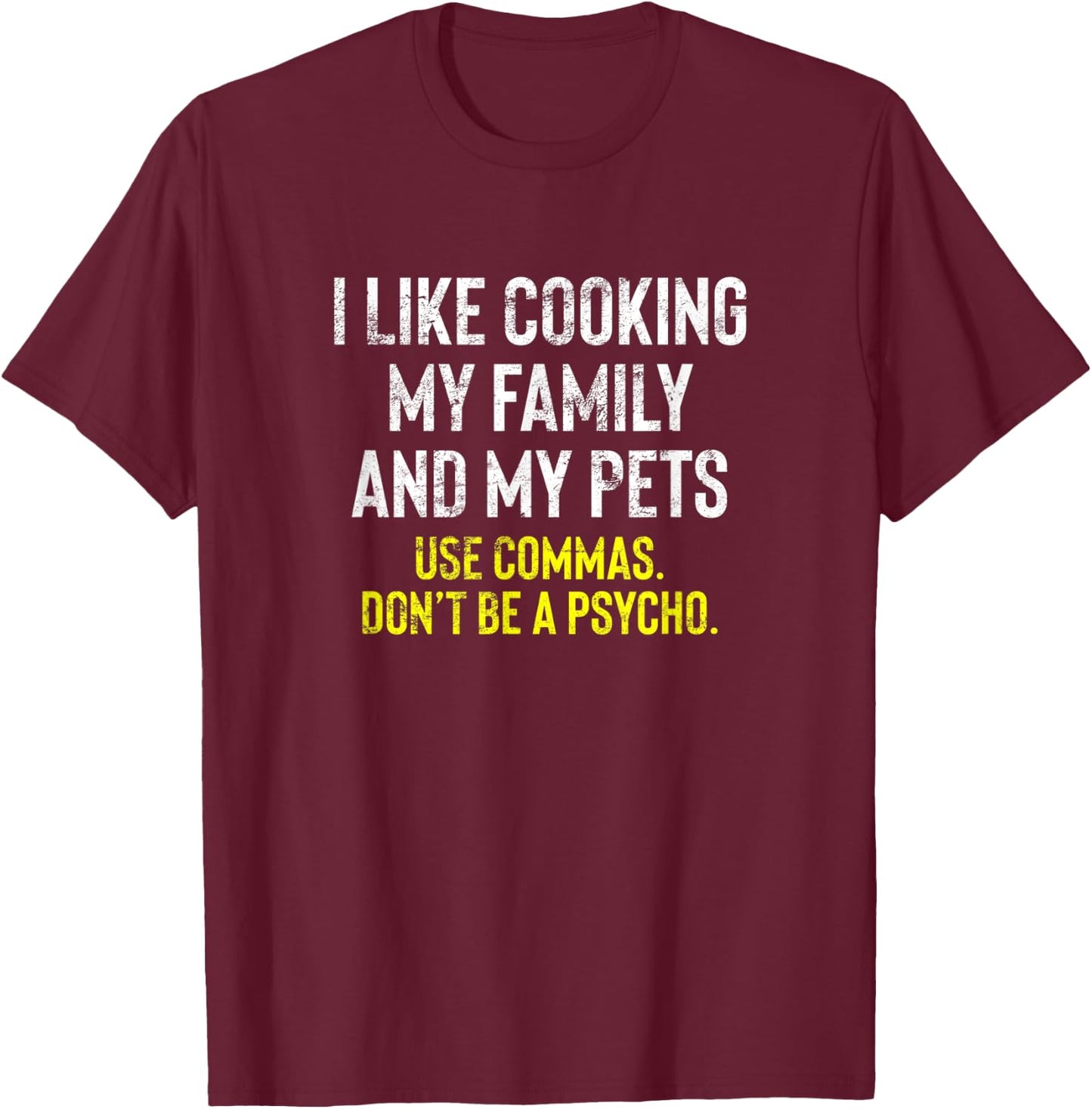 I Like Cooking My Family And Pets Funny Comma Quote T-Shirt - T-Shirt | Maroon