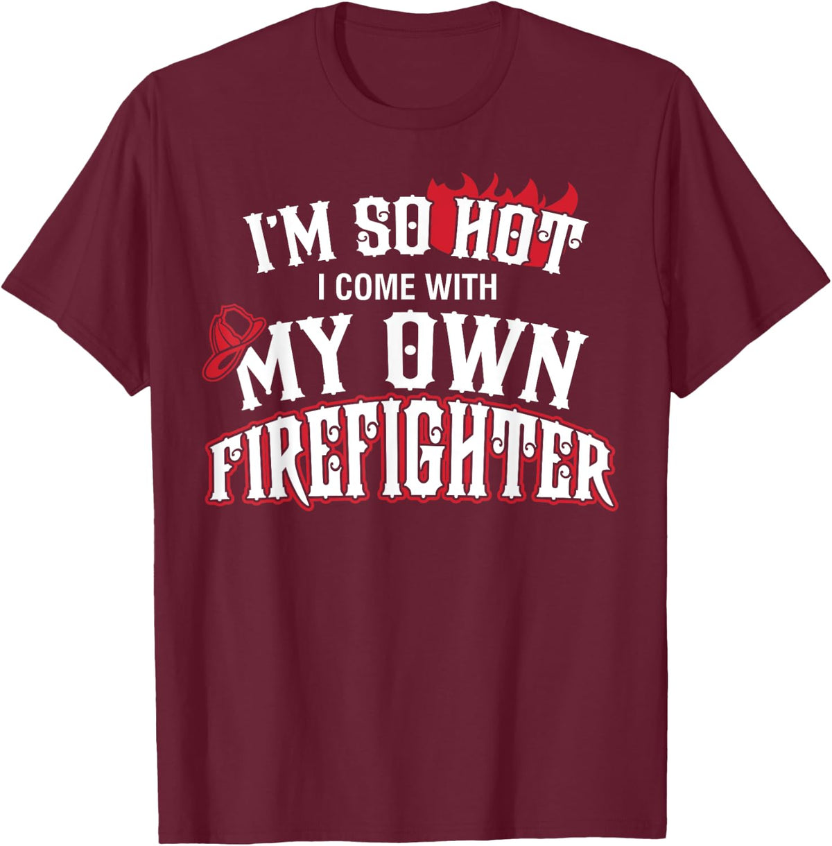 I'm So Hot I Come With My Own Firefighter Shirt T-Shirt - T-Shirt | Maroon