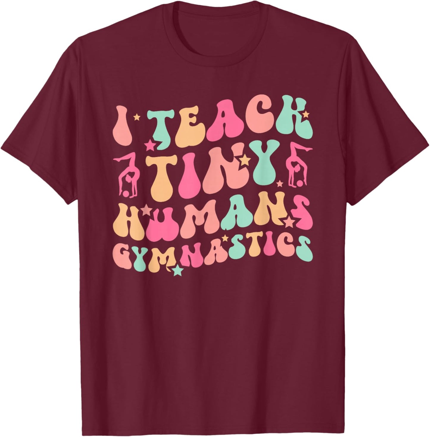 I Teach Tiny Humans Gymnastics Coach Gymnast Coach T-Shirt - T-Shirt | Maroon