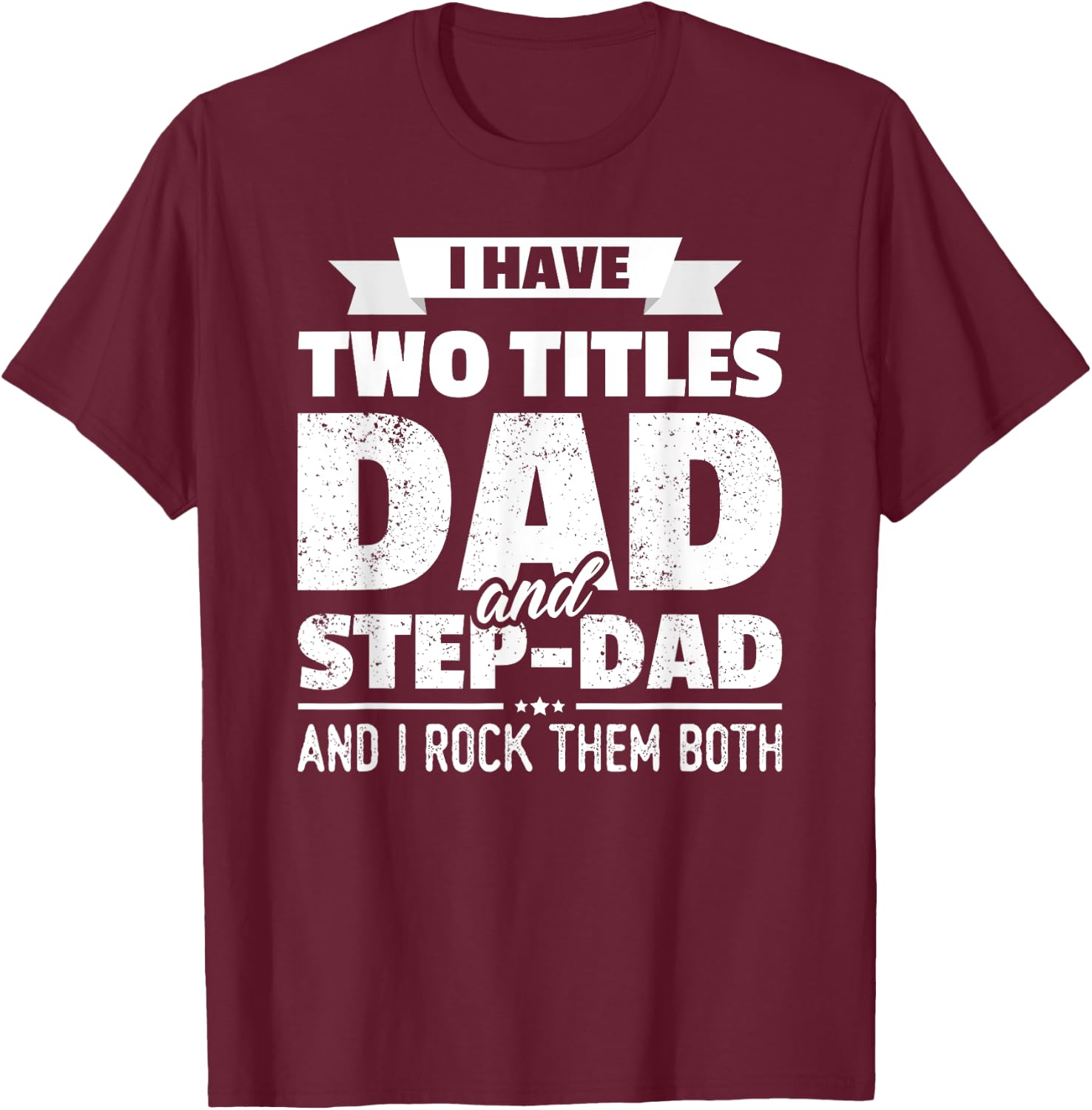 I Have Two Titles Dad And Step-Dad Shirt Gift Father's Day T-Shirt - T-Shirt | Maroon