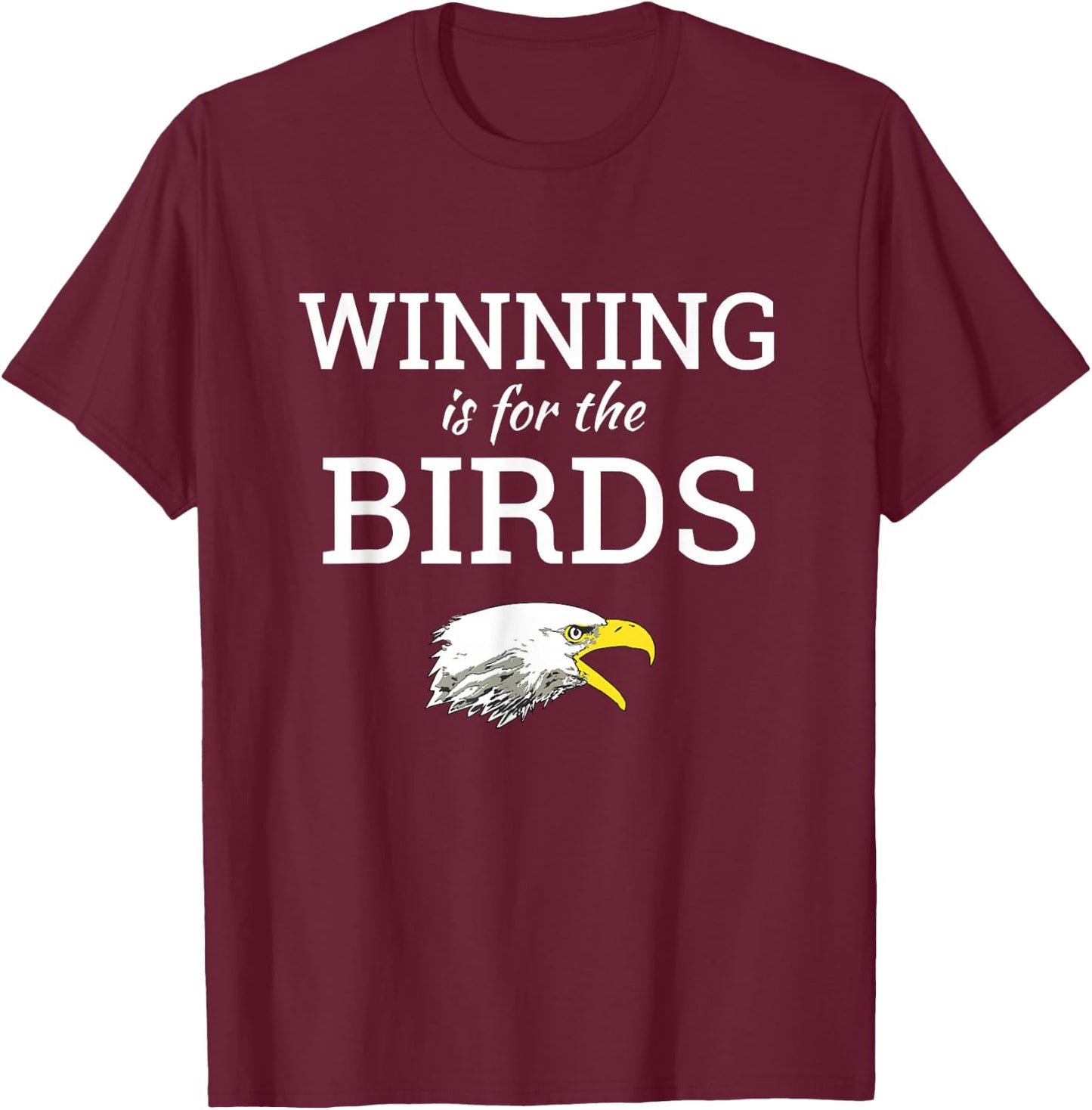 Winning is for the Birds Eagles Shirt T-Shirt - T-Shirt | Maroon