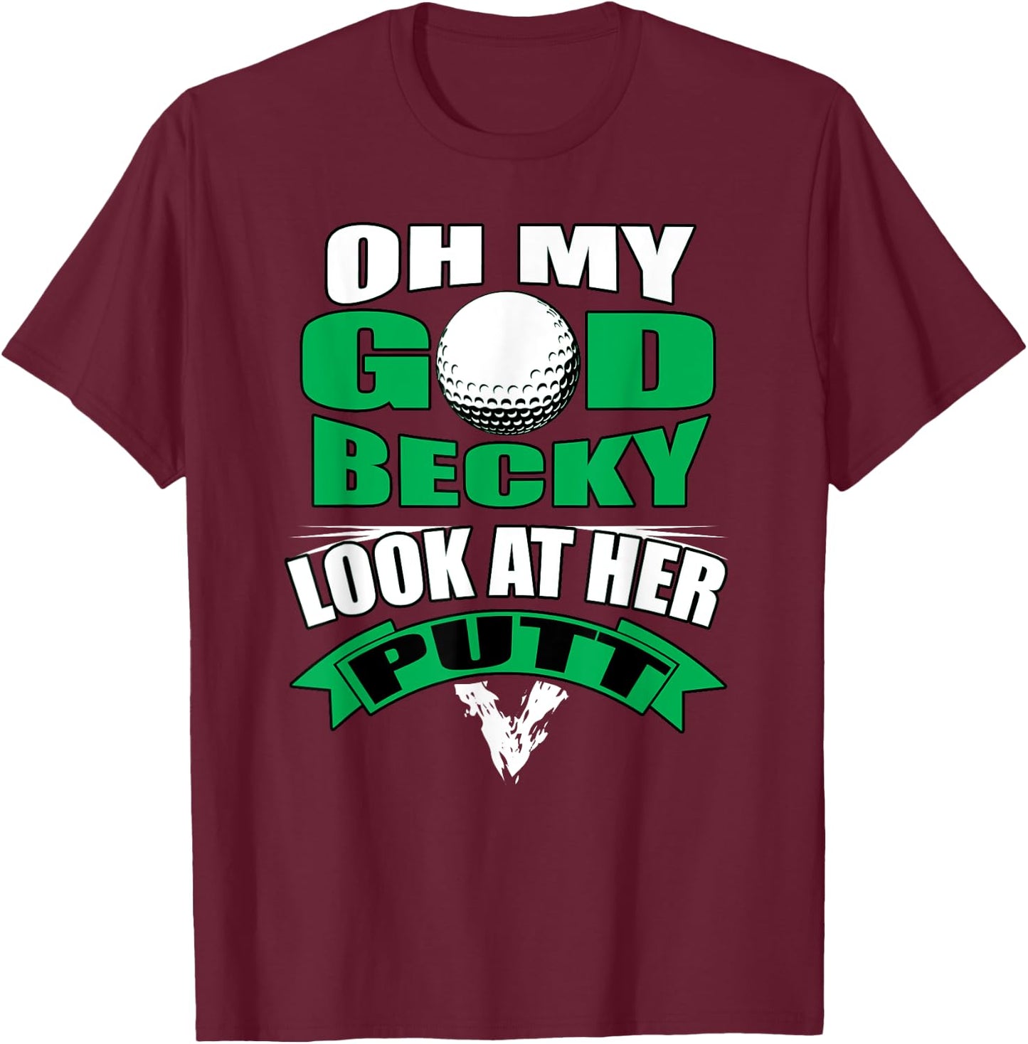 Oh My God Becky Look At Her Putt Funny Golf T-Shirt - T-Shirt | Maroon