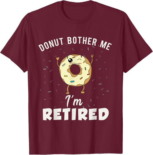 I'm Retired Meme Funny Donut Retirement Quote Joke Gag Gift T-Shirt - T-Shirt | Maroon