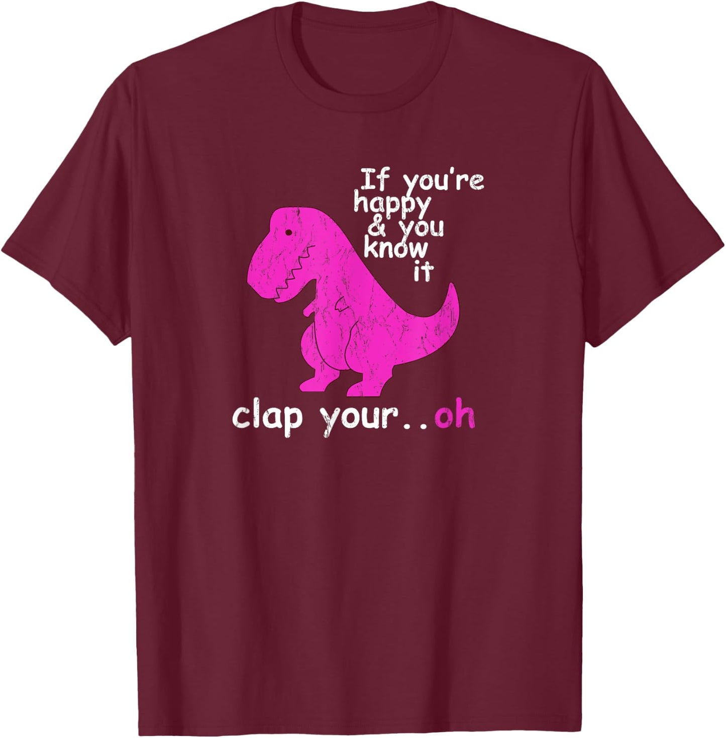 T Rex If You're Happy and You Know It Clap Your Oh - Dino T-Shirt - T-Shirt | Maroon