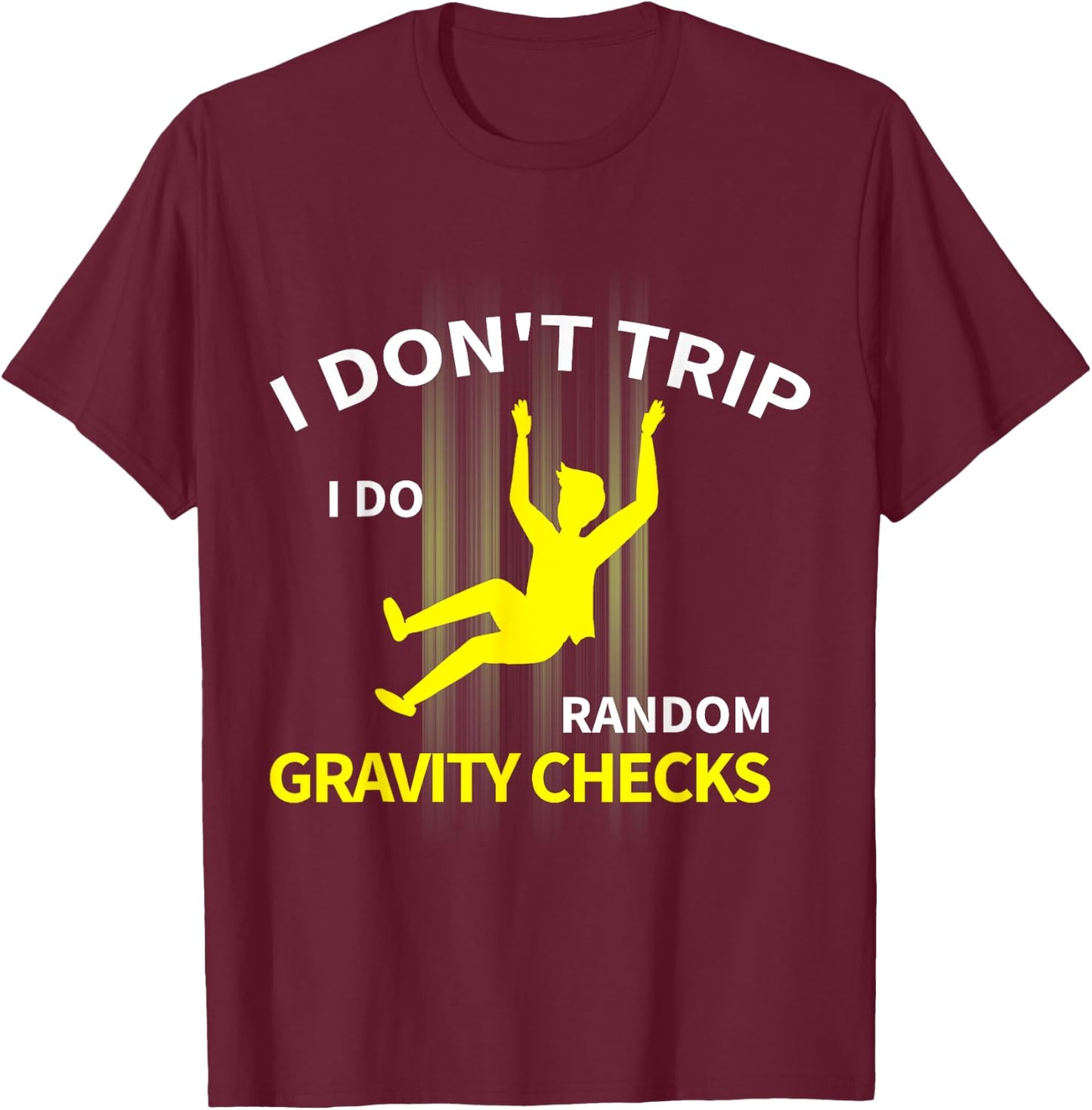 I Don't Trip I Do Random Gravity Checks Funny T-Shirt - T-Shirt | Maroon