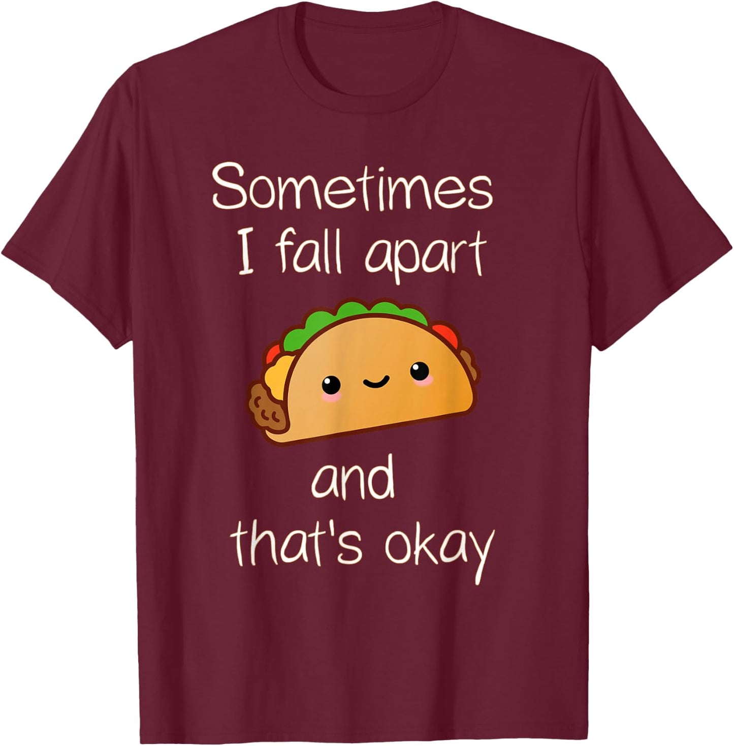 Sometimes I Fall Apart And That's Okay Taco T-Shirt - T-Shirt | Maroon