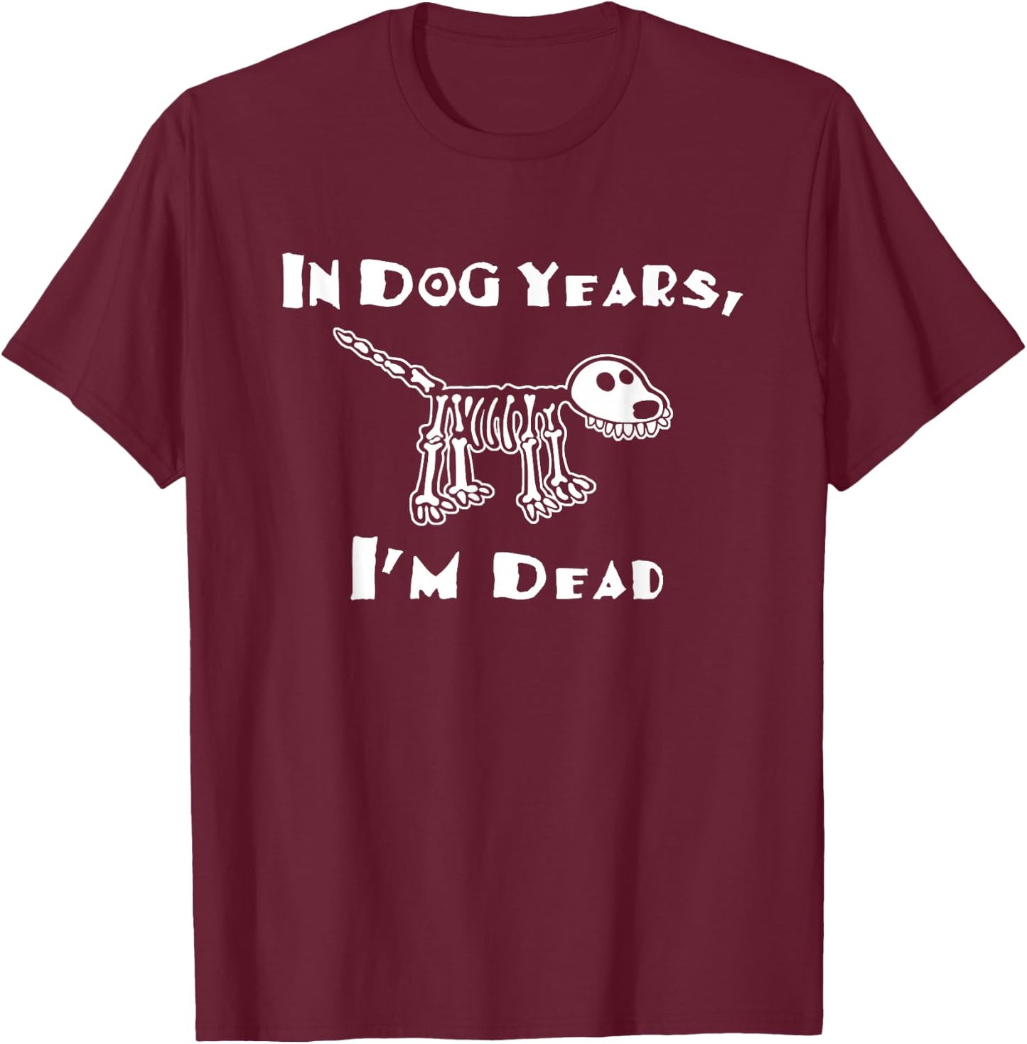 In Dog Years I'm Dead T-Shirt - T-Shirt | Maroon